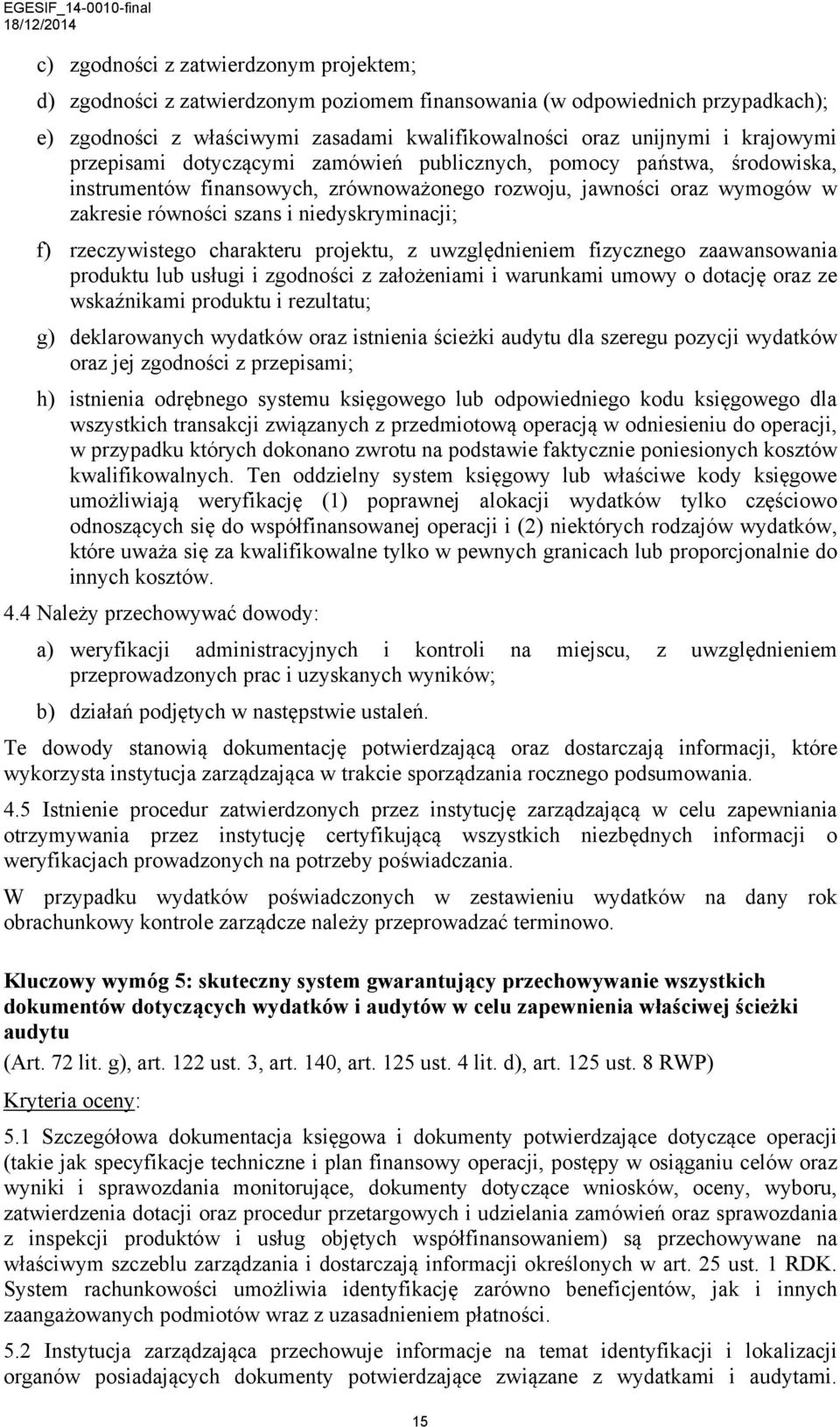 rzeczywistego charakteru projektu, z uwzględnieniem fizycznego zaawansowania produktu lub usługi i zgodności z założeniami i warunkami umowy o dotację oraz ze wskaźnikami produktu i rezultatu; g)