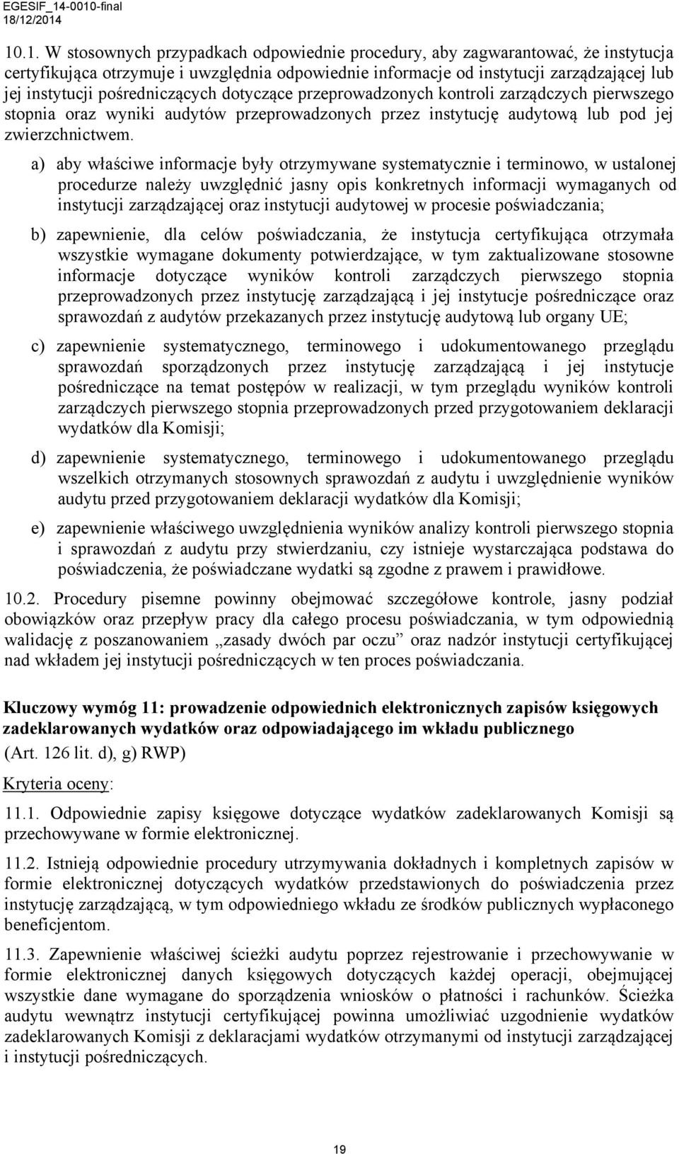 a) aby właściwe informacje były otrzymywane systematycznie i terminowo, w ustalonej procedurze należy uwzględnić jasny opis konkretnych informacji wymaganych od instytucji zarządzającej oraz