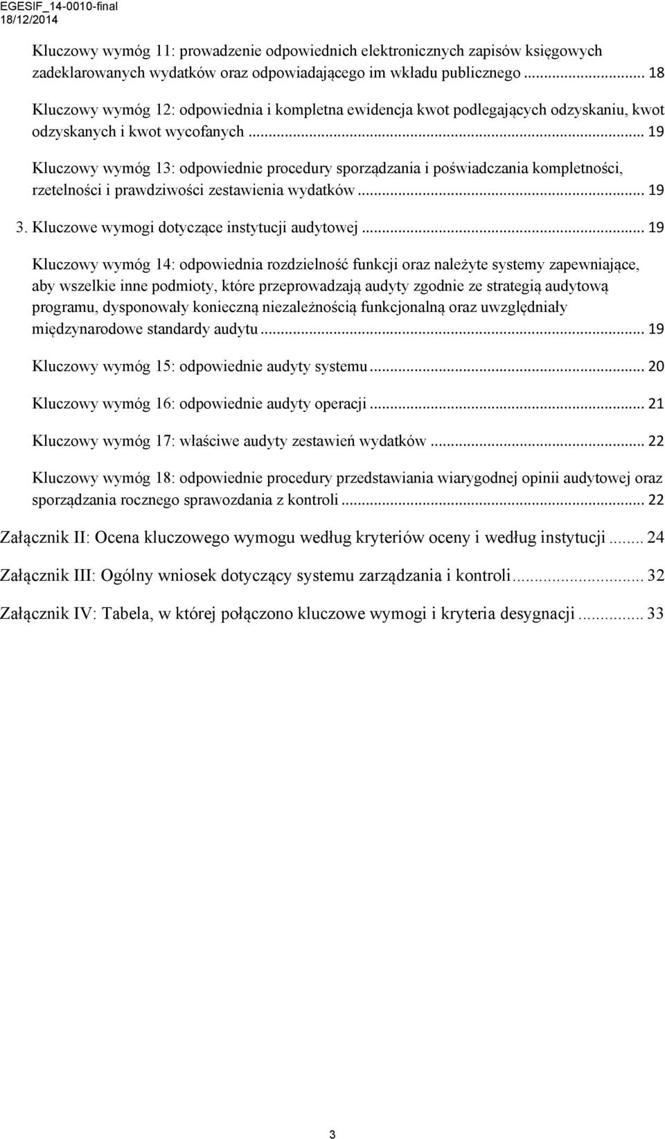 .. 19 Kluczowy wymóg 13: odpowiednie procedury sporządzania i poświadczania kompletności, rzetelności i prawdziwości zestawienia wydatków... 19 3. Kluczowe wymogi dotyczące instytucji audytowej.