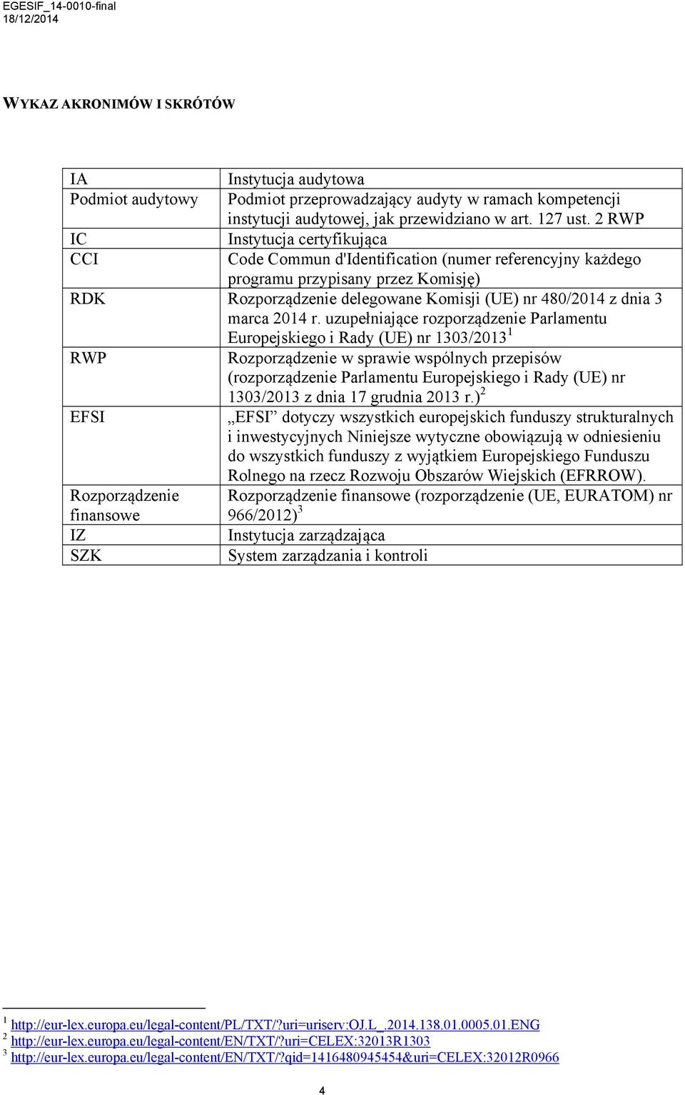 uzupełniające rozporządzenie Parlamentu Europejskiego i Rady (UE) nr 1303/2013 1 RWP EFSI Rozporządzenie finansowe IZ SZK Rozporządzenie w sprawie wspólnych przepisów (rozporządzenie Parlamentu