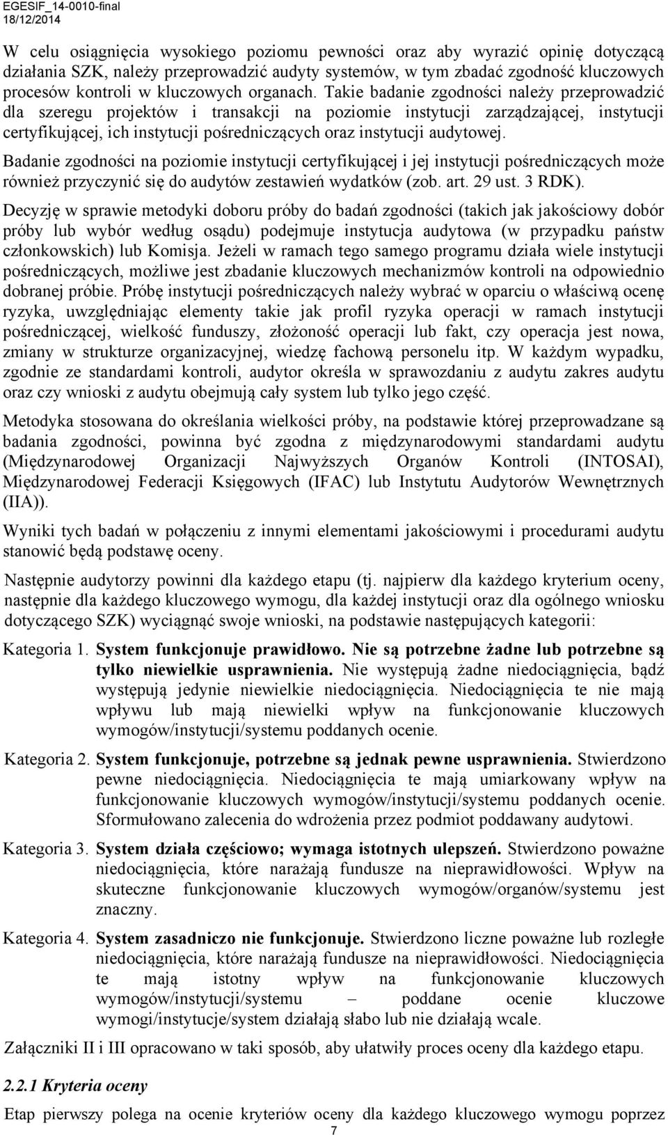Takie badanie zgodności należy przeprowadzić dla szeregu projektów i transakcji na poziomie instytucji zarządzającej, instytucji certyfikującej, ich instytucji pośredniczących oraz instytucji