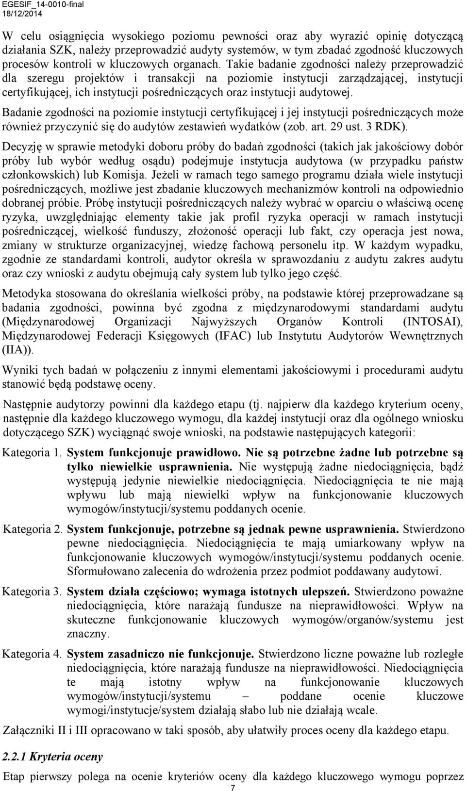 Takie badanie zgodności należy przeprowadzić dla szeregu projektów i transakcji na poziomie instytucji zarządzającej, instytucji certyfikującej, ich instytucji pośredniczących oraz instytucji