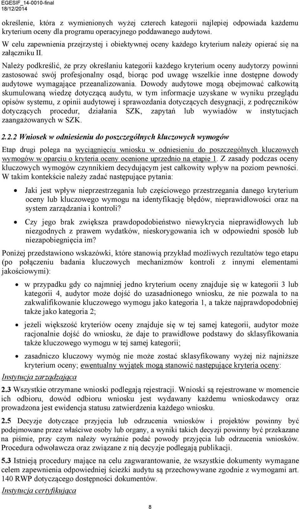 Należy podkreślić, że przy określaniu kategorii każdego kryterium oceny audytorzy powinni zastosować swój profesjonalny osąd, biorąc pod uwagę wszelkie inne dostępne dowody audytowe wymagające