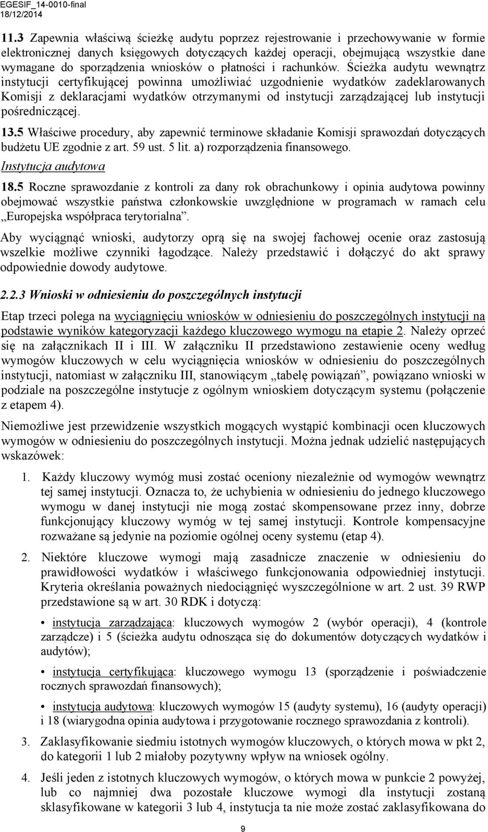 Ścieżka audytu wewnątrz instytucji certyfikującej powinna umożliwiać uzgodnienie wydatków zadeklarowanych Komisji z deklaracjami wydatków otrzymanymi od instytucji zarządzającej lub instytucji