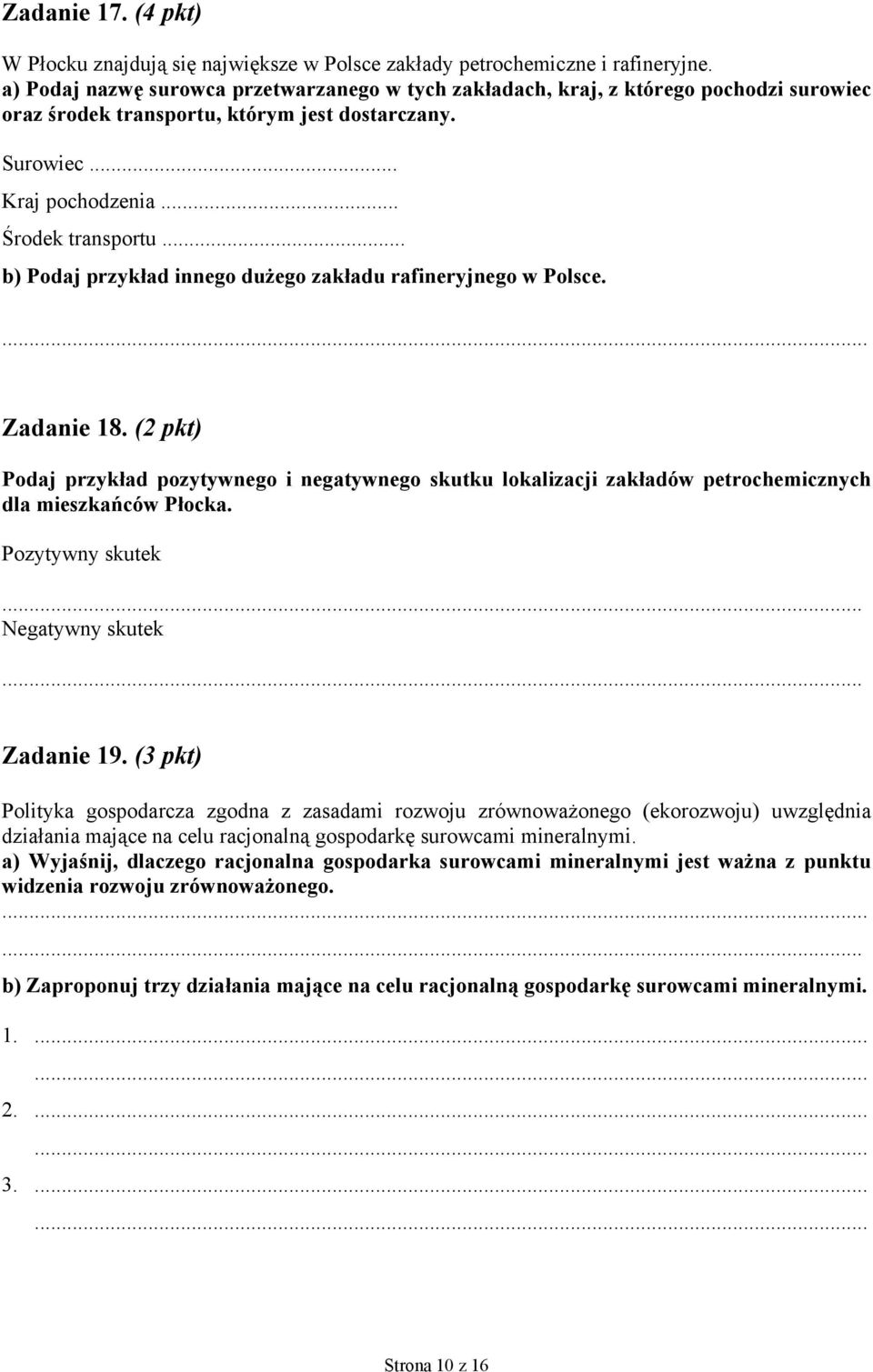 .. b) Podaj przykład innego dużego zakładu rafineryjnego w Polsce. Zadanie 18. (2 pkt) Podaj przykład pozytywnego i negatywnego skutku lokalizacji zakładów petrochemicznych dla mieszkańców Płocka.