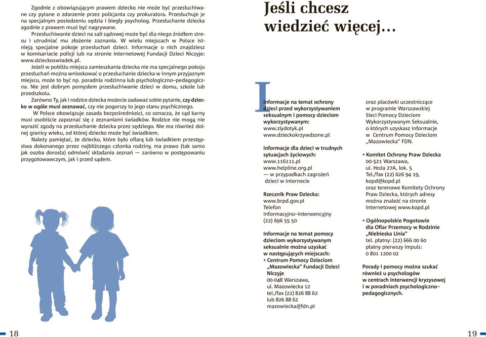 W wielu miejscach w Polsce istnieją specjalne pokoje przesłuchań dzieci. Informacje o nich znajdziesz w komisariacie policji lub na stronie internetowej Fundacji Dzieci Niczyje: www.dzieckoswiadek.pl.