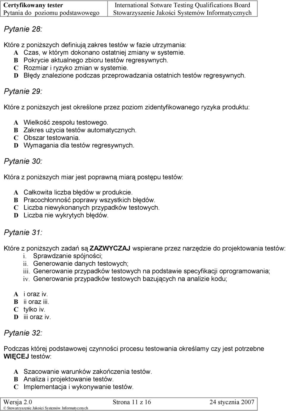 Pytanie 29: Które z poniższych jest określone przez poziom zidentyfikowanego ryzyka produktu: Wielkość zespołu testowego. Zakres użycia testów automatycznych. Obszar testowania.