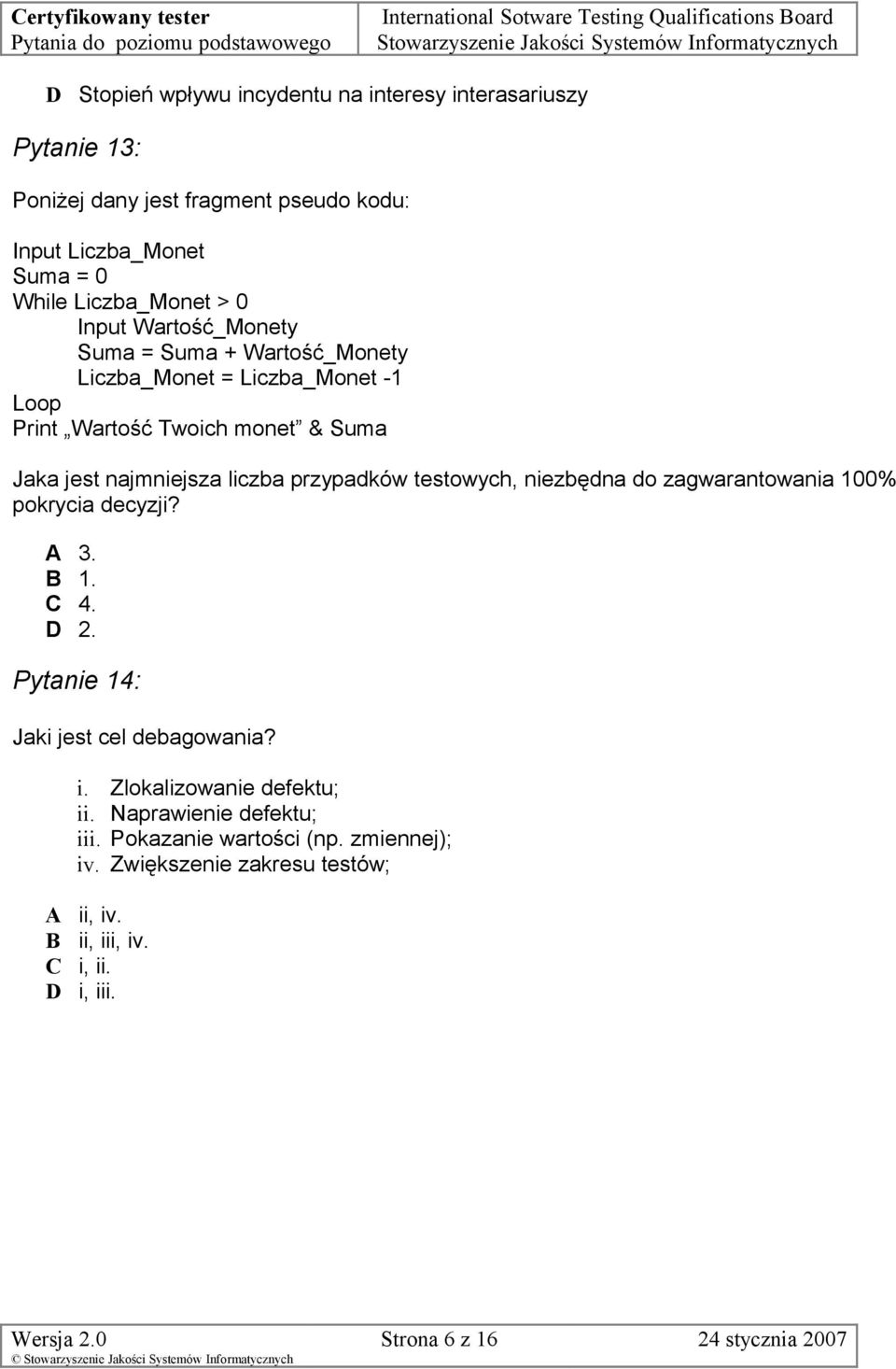 Suma Jaka jest najmniejsza liczba przypadków testowych, niezbędna do zagwarantowania 100% pokrycia decyzji? 3. 1. 4. 2. Pytanie 14: Jaki jest cel debagowania? i.