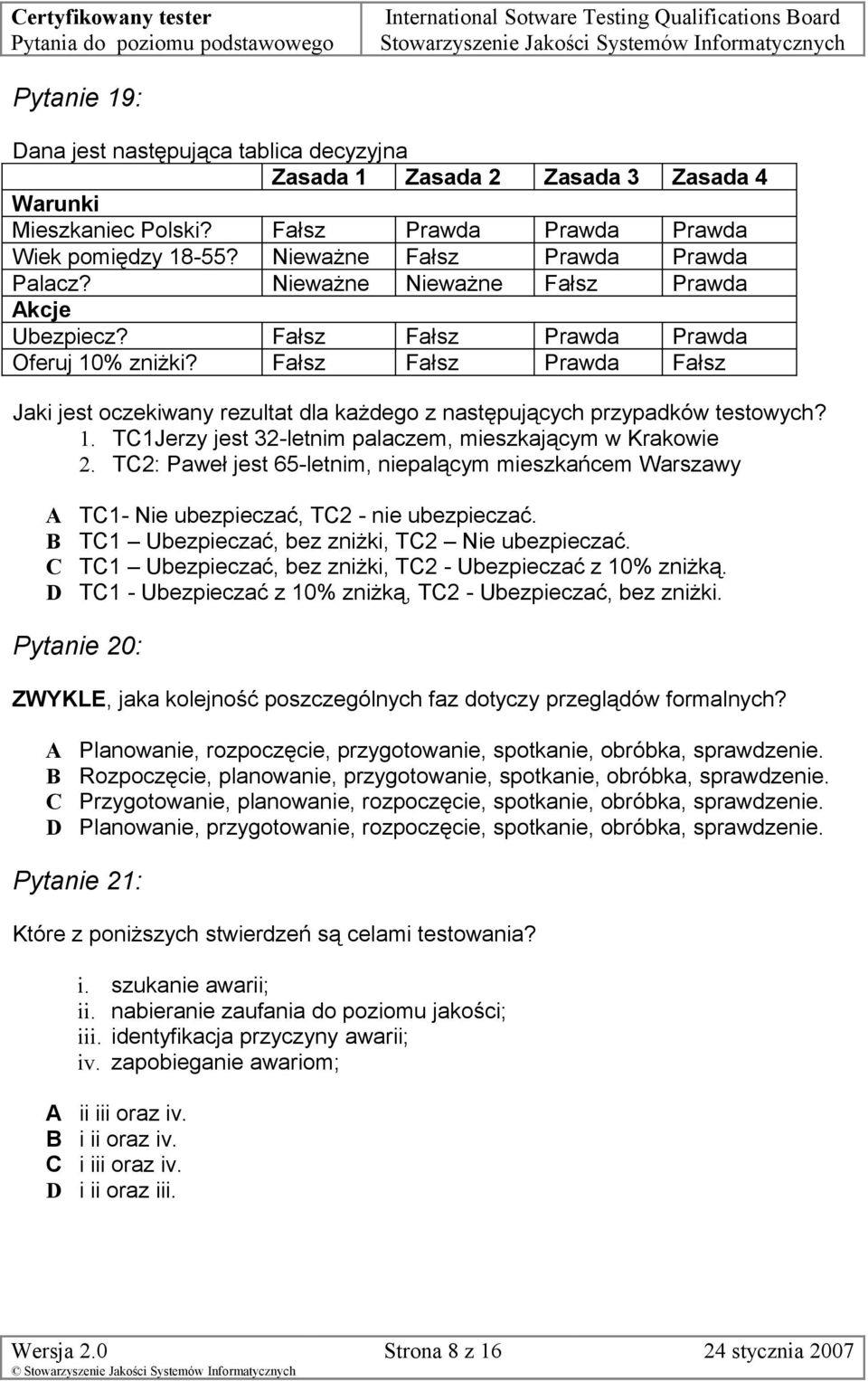 Fałsz Fałsz Prawda Fałsz Jaki jest oczekiwany rezultat dla każdego z następujących przypadków testowych? 1. T1Jerzy jest 32-letnim palaczem, mieszkającym w Krakowie 2.