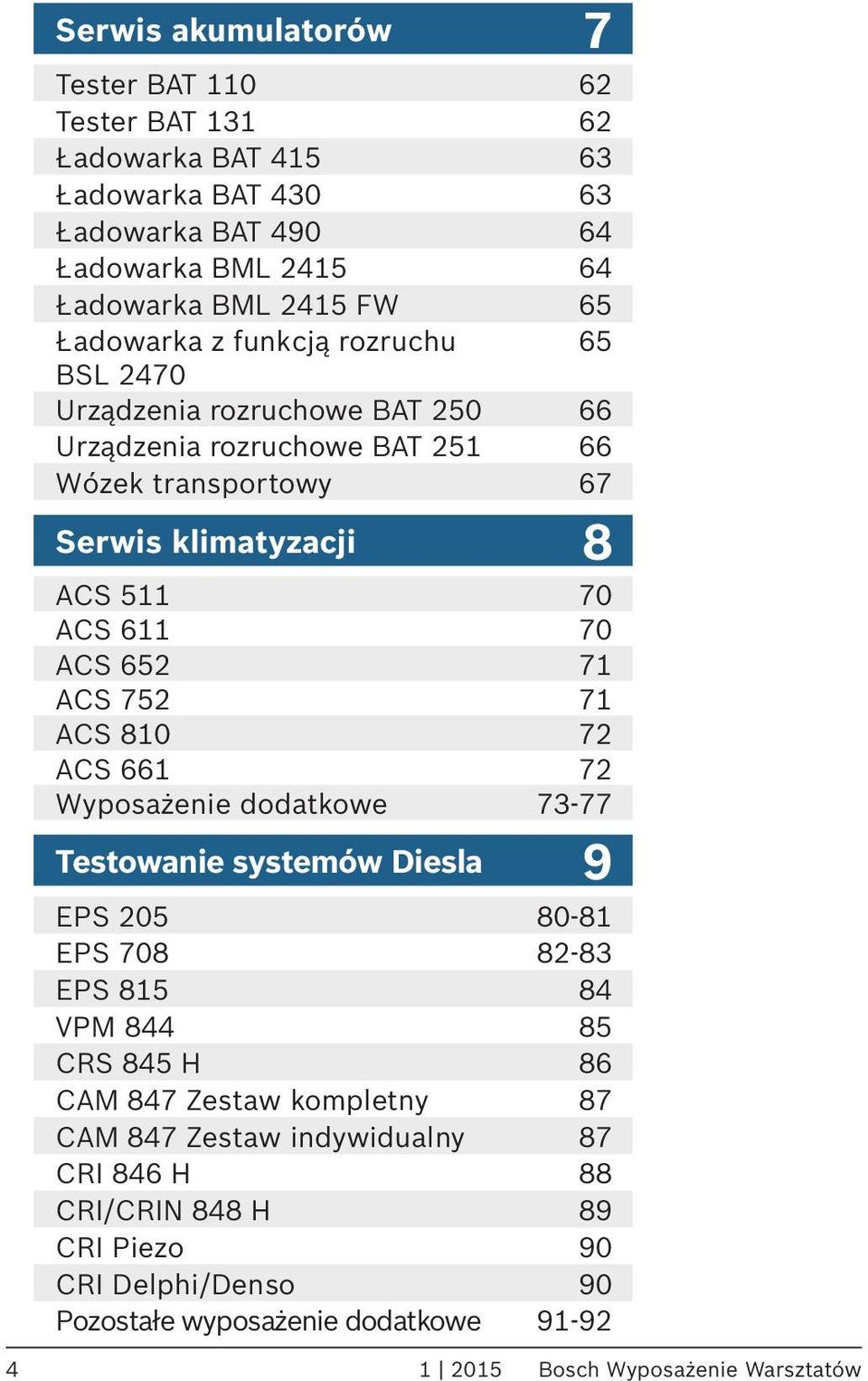ACS 652 71 ACS 752 71 ACS 810 72 ACS 661 72 Wyposażenie dodatkowe 73-77 Testowanie systemów Diesla 9 EPS 205 80-81 EPS 708 82-83 EPS 815 84 VPM 844 85 CRS 845 H 86 CAM 847