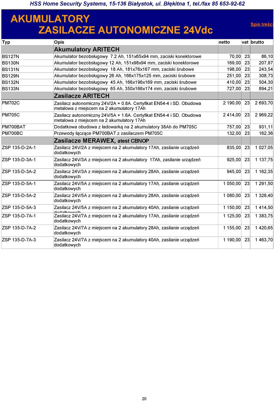 2 Ah, 151x65x94 mm, zaciski konektorowe 70,00 23 86,10 BS130N Akumulator bezobsługowy 12 Ah, 151x98x94 mm, zaciski konektorowe 169,00 23 207,87 BS131N Akumulator bezobsługowy 18 Ah, 181x76x167 mm,