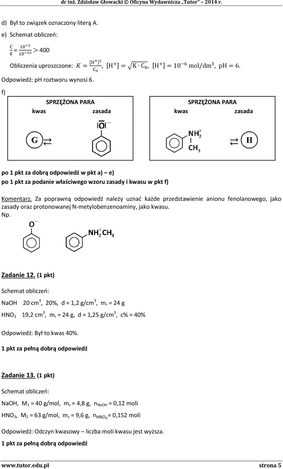 Za poprawną odpowiedź należy uznać każde przedstawienie anionu fenolanowego, jako zasady oraz protonowanej N-metylobenzenoaminy, jako kwasu. Np. Zadanie 1.