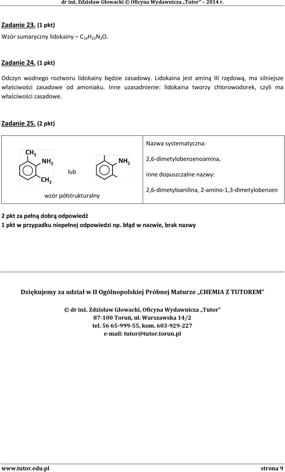 ( pkt) Nazwa systematyczna:,6-dimetylobenzenoamina, lub wzór półstrukturalny inne dopuszczalne nazwy:,6-dimetyloanilina, -amino-1,3-dimetylobenzen pkt za pełną dobrą odpowiedź 1 pkt w przypadku