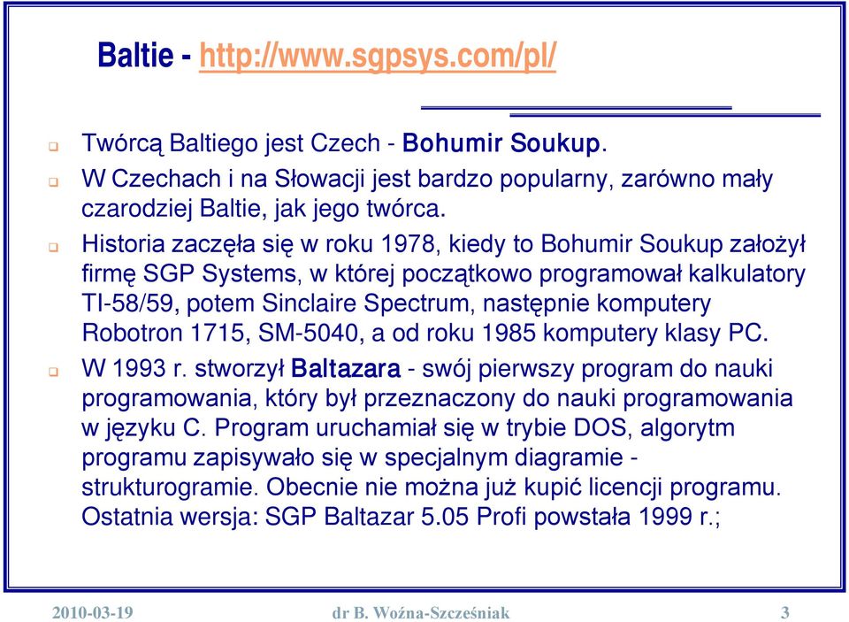 SM-5040, a od roku 1985 komputery klasy PC. W 1993 r. stworzył Baltazara - swój pierwszy program do nauki programowania, który był przeznaczony do nauki programowania w języku C.