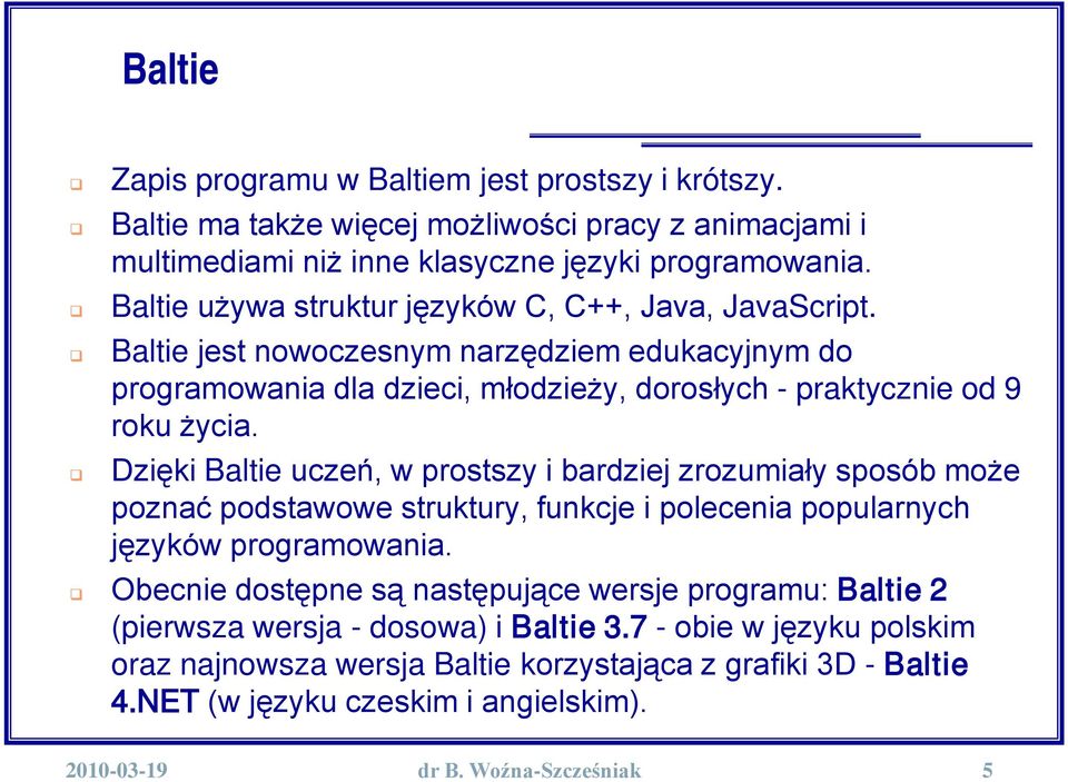 Dzięki Baltie uczeń, w prostszy i bardziej zrozumiały sposób może poznać podstawowe struktury, funkcje i polecenia popularnych języków programowania.