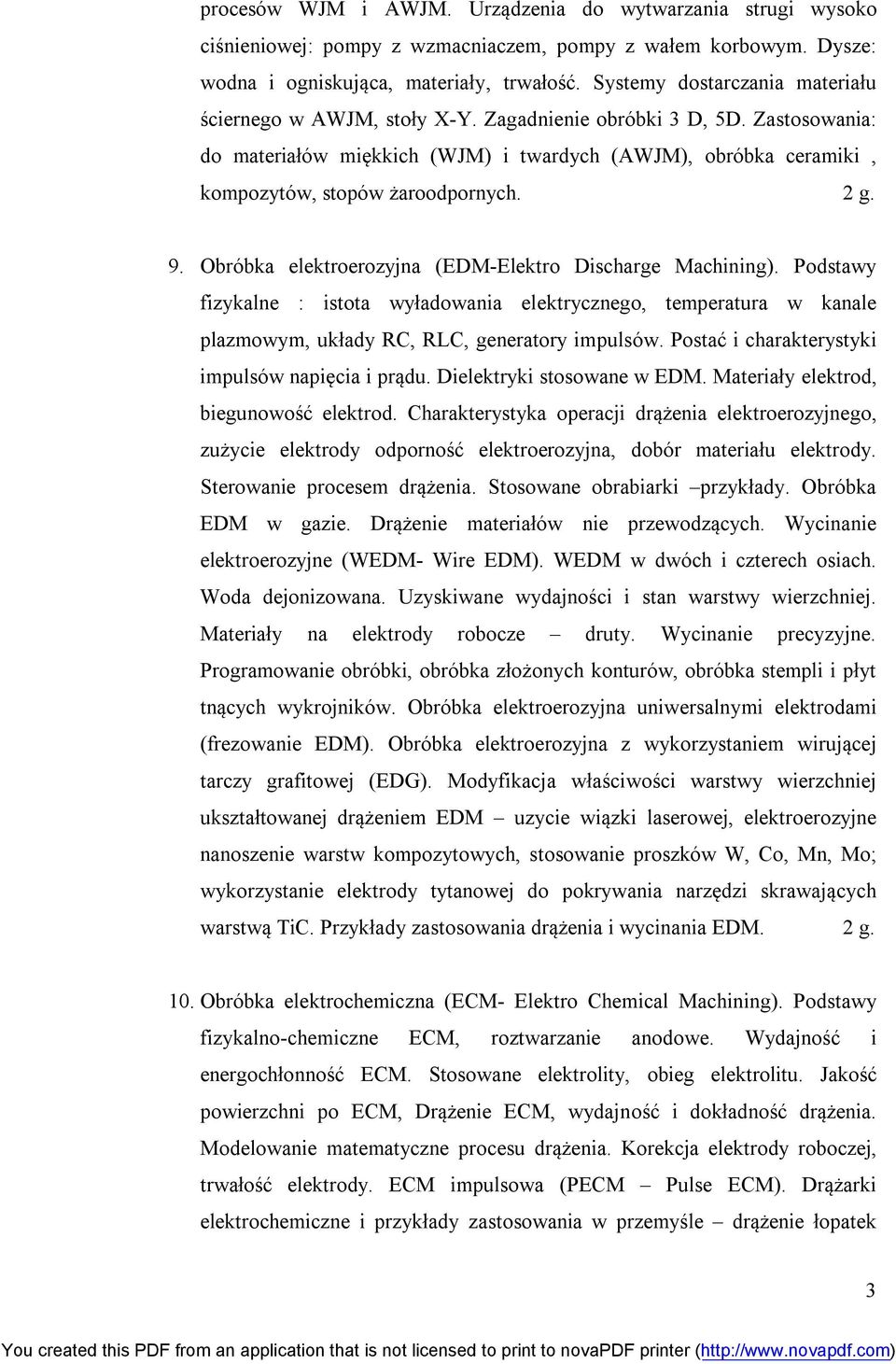 Zastosowania: do materiałów miękkich (WJM) i twardych (AWJM), obróbka ceramiki, kompozytów, stopów żaroodpornych. 2 g. 9. Obróbka elektroerozyjna (EDM-Elektro Discharge Machining).