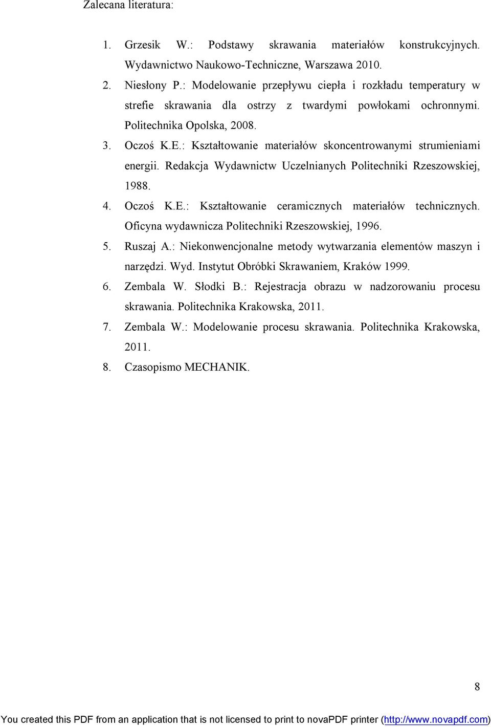 : Kształtowanie materiałów skoncentrowanymi strumieniami energii. Redakcja Wydawnictw Uczelnianych Politechniki Rzeszowskiej, 1988. 4. Oczoś K.E.: Kształtowanie ceramicznych materiałów technicznych.
