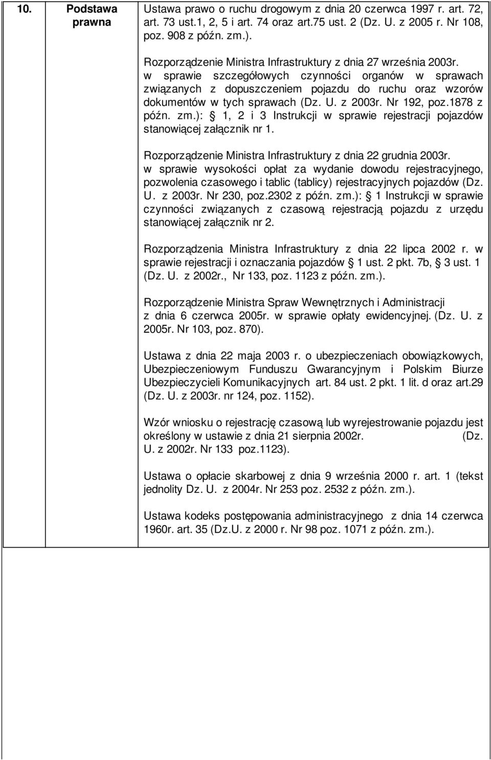 w sprawie szczegółowych czynności organów w sprawach związanych z dopuszczeniem pojazdu do ruchu oraz wzorów dokumentów w tych sprawach (Dz. U. z 2003r. Nr 192, poz.1878 z późn. zm.