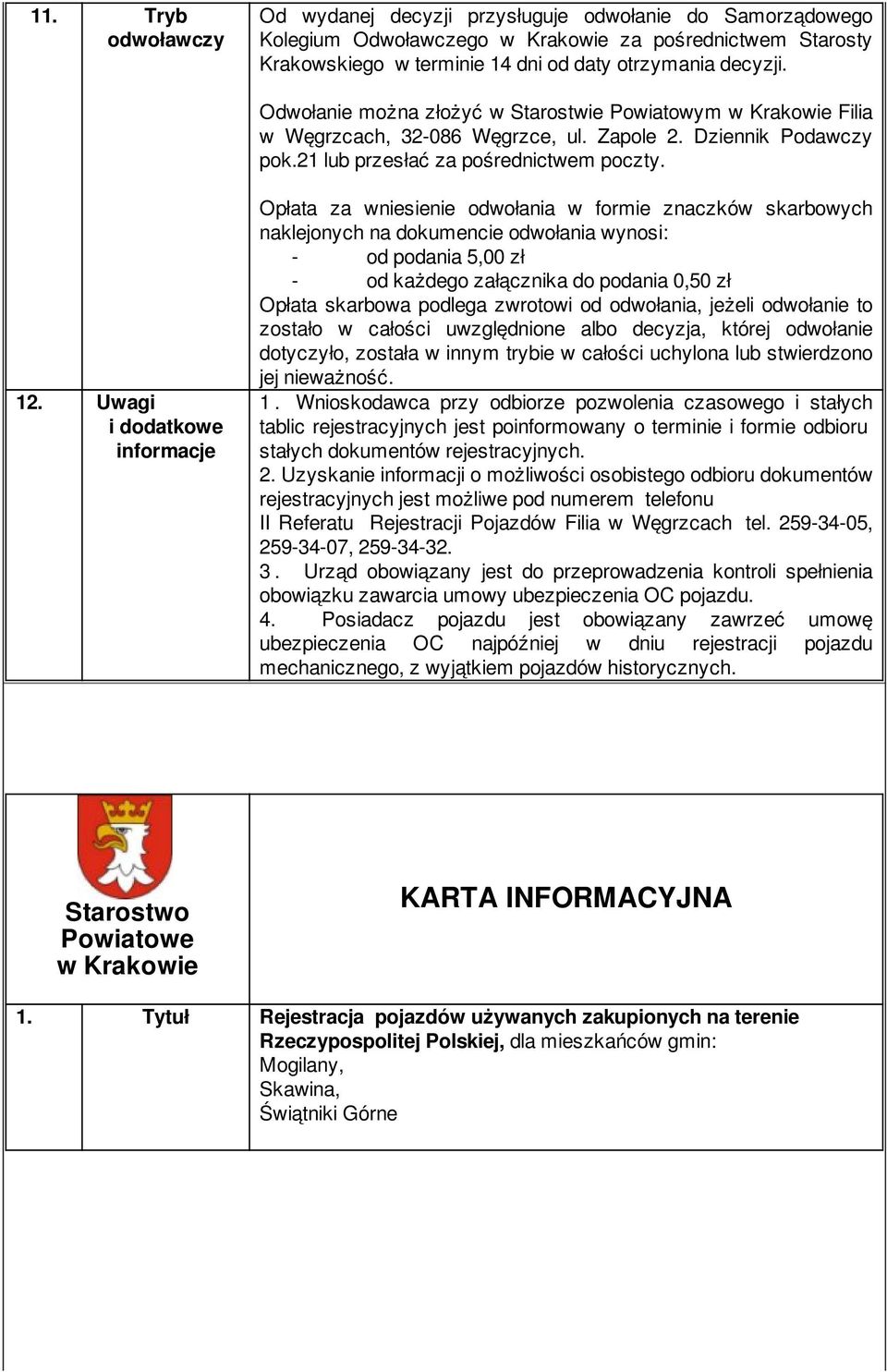 Uwagi i dodatkowe informacje Opłata za wniesienie odwołania w formie znaczków skarbowych naklejonych na dokumencie odwołania wynosi: - od podania 5,00 zł - od każdego załącznika do podania 0,50 zł
