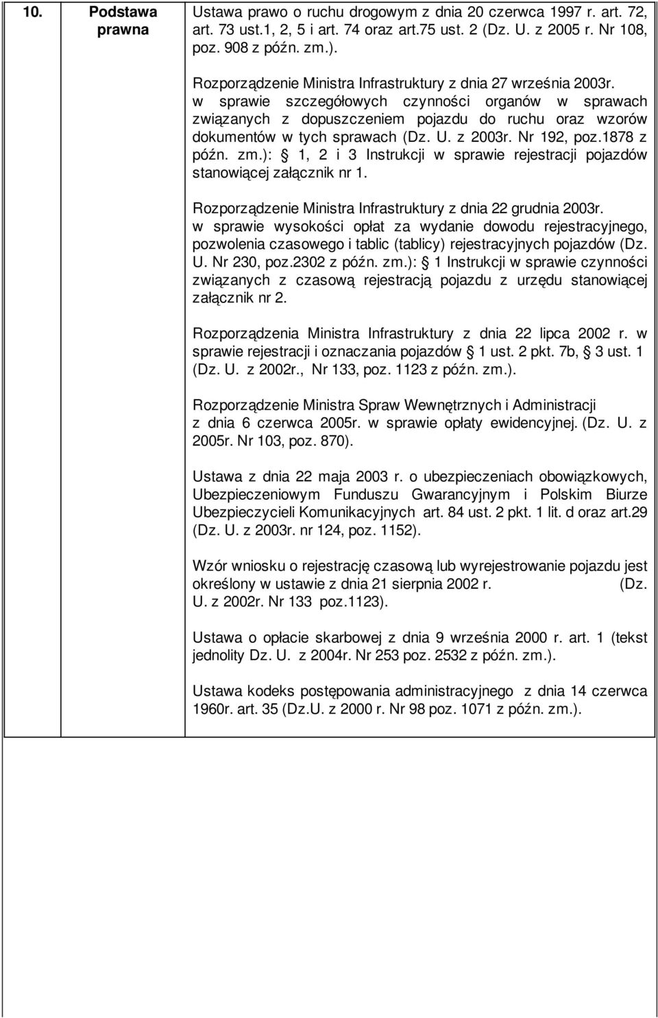 w sprawie szczegółowych czynności organów w sprawach związanych z dopuszczeniem pojazdu do ruchu oraz wzorów dokumentów w tych sprawach (Dz. U. z 2003r. Nr 192, poz.1878 z późn. zm.