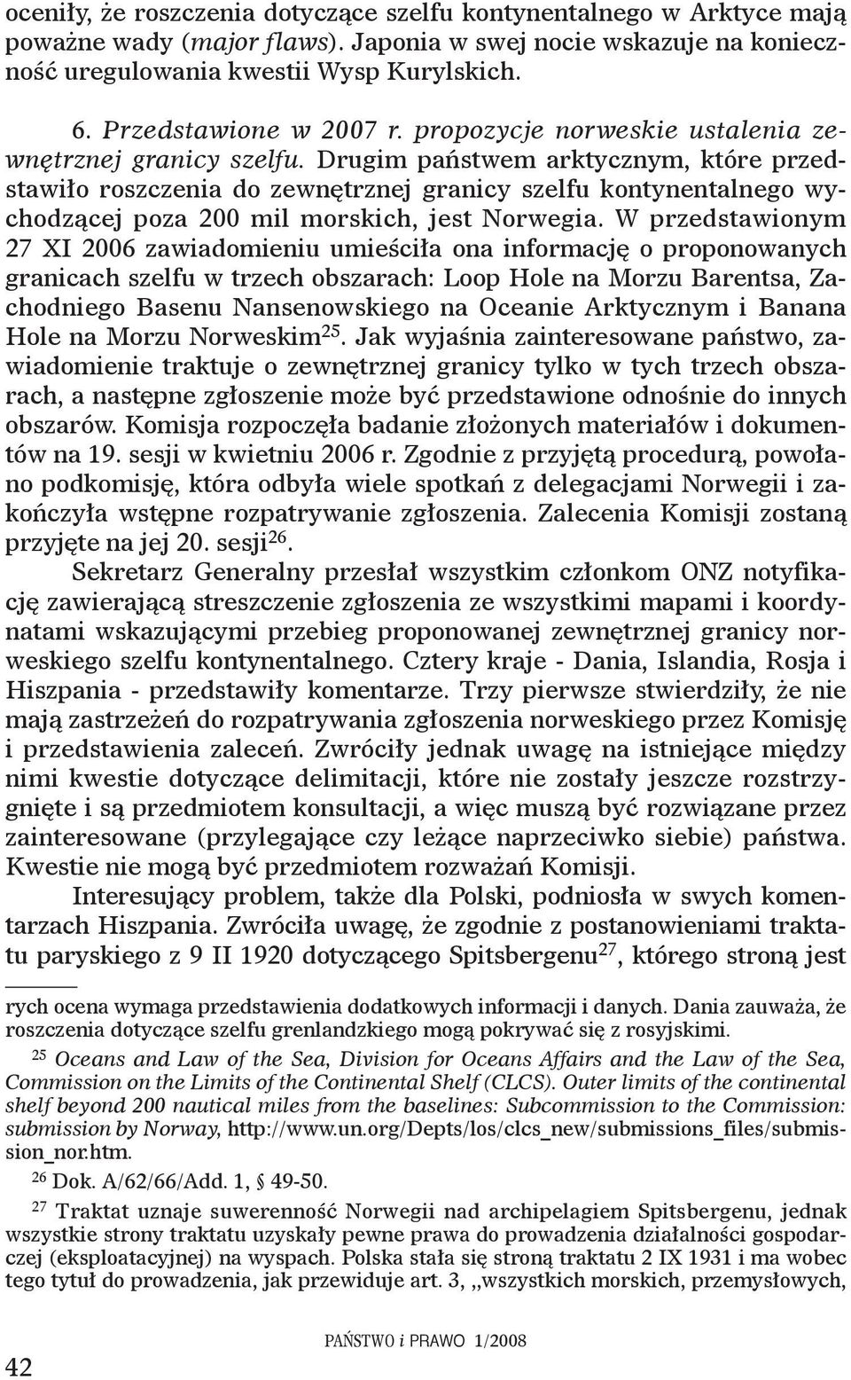Drugim państwem arktycznym, które przedstawiło roszczenia do zewnętrznej granicy szelfu kontynentalnego wychodzącej poza 200 mil morskich, jest Norwegia.