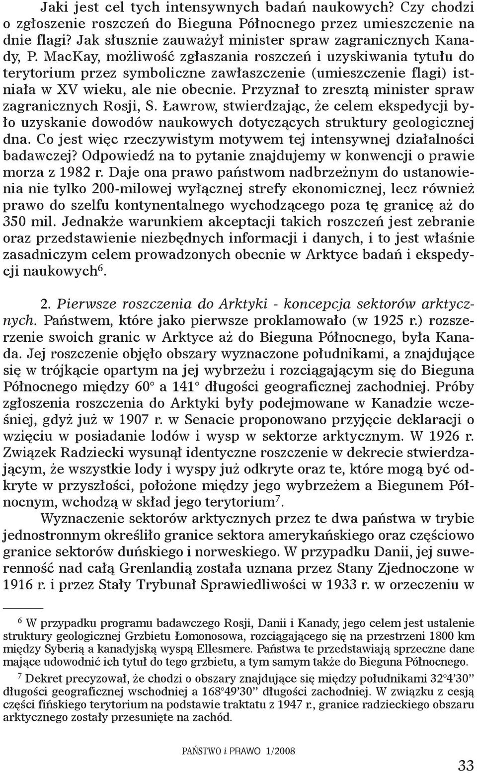 Przyznał to zresztą minister spraw zagranicznych Rosji, S. Ławrow, stwierdzając, że celem ekspedycji było uzyskanie dowodów naukowych dotyczących struktury geologicznej dna.