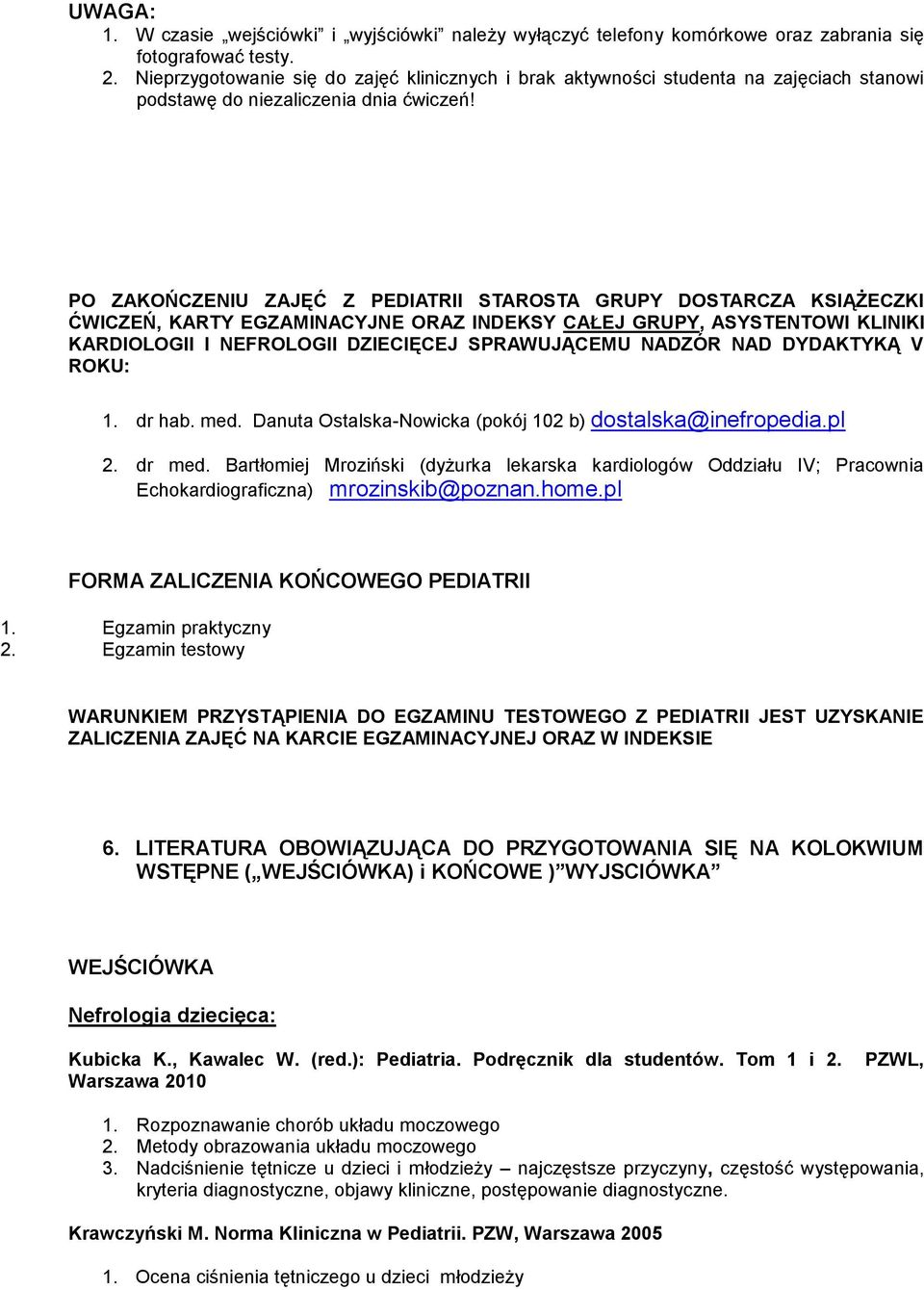 PO ZAKOŃCZENIU ZAJĘĆ Z PEDIATRII STAROSTA GRUPY DOSTARCZA KSIĄŻECZKI ĆWICZEŃ, KARTY EGZAMINACYJNE ORAZ INDEKSY CAŁEJ GRUPY, ASYSTENTOWI KLINIKI KARDIOLOGII I NEFROLOGII DZIECIĘCEJ SPRAWUJĄCEMU NADZÓR