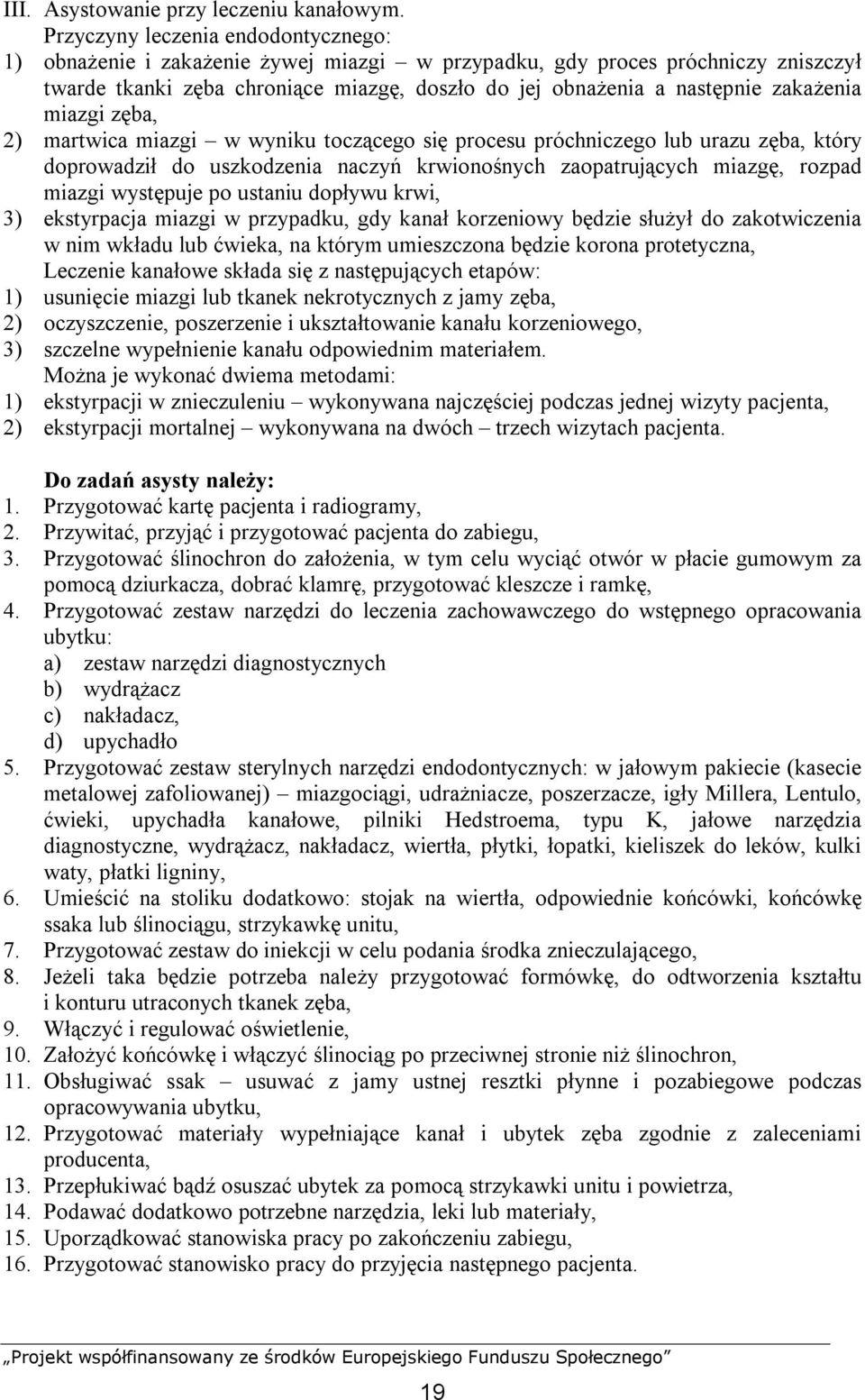 zakażenia miazgi zęba, 2) martwica miazgi w wyniku toczącego się procesu próchniczego lub urazu zęba, który doprowadził do uszkodzenia naczyń krwionośnych zaopatrujących miazgę, rozpad miazgi