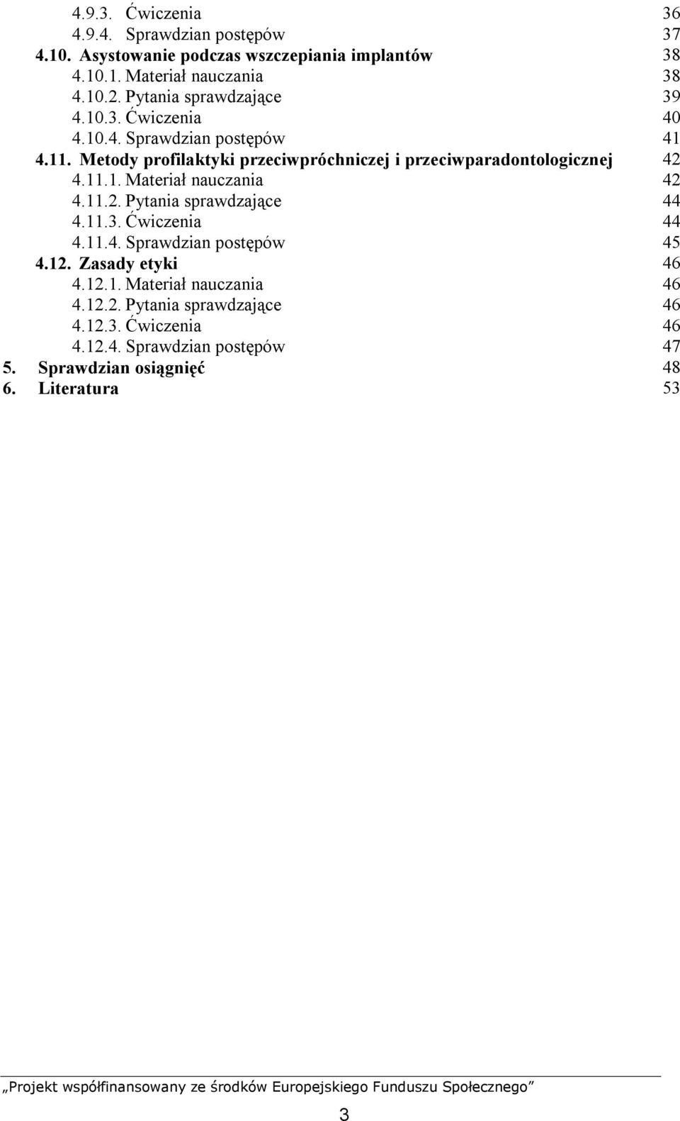 Metody profilaktyki przeciwpróchniczej i przeciwparadontologicznej 42 4.11.1. Materiał nauczania 42 4.11.2. Pytania sprawdzające 44 4.11.3.