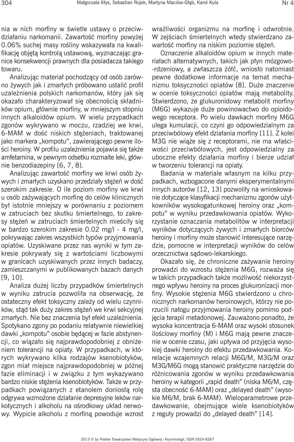 Analizując materiał pochodzący od osób zarówno żywych jak i zmarłych próbowano ustalić profil uzależnienia polskich narkomanów, który jak się okazało charakteryzował się obecnością składników opium,