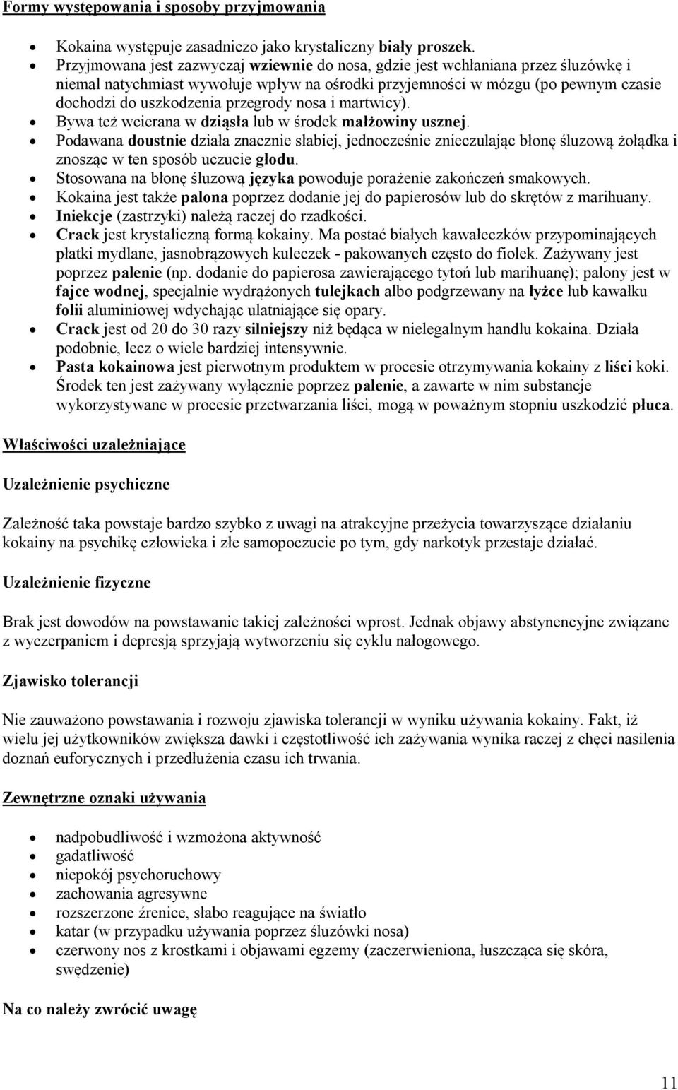 przegrody nosa i martwicy). Bywa też wcierana w dziąsła lub w środek małżowiny usznej.