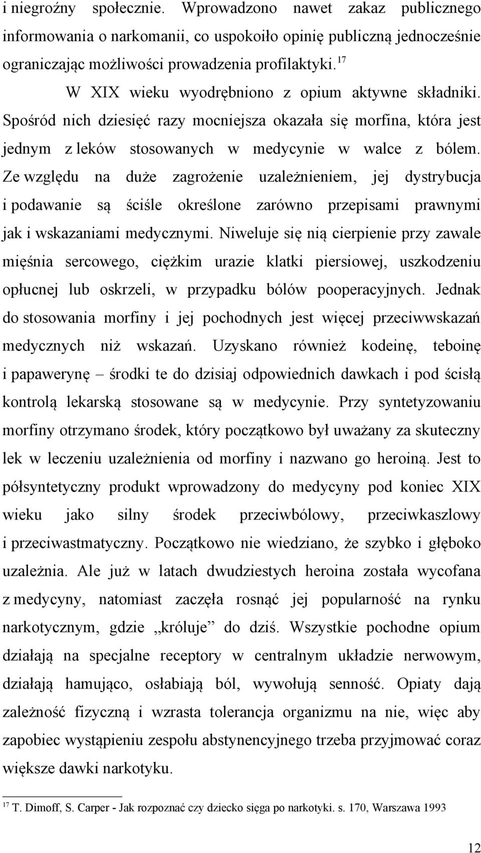 Ze względu na duże zagrożenie uzależnieniem, jej dystrybucja i podawanie są ściśle określone zarówno przepisami prawnymi jak i wskazaniami medycznymi.