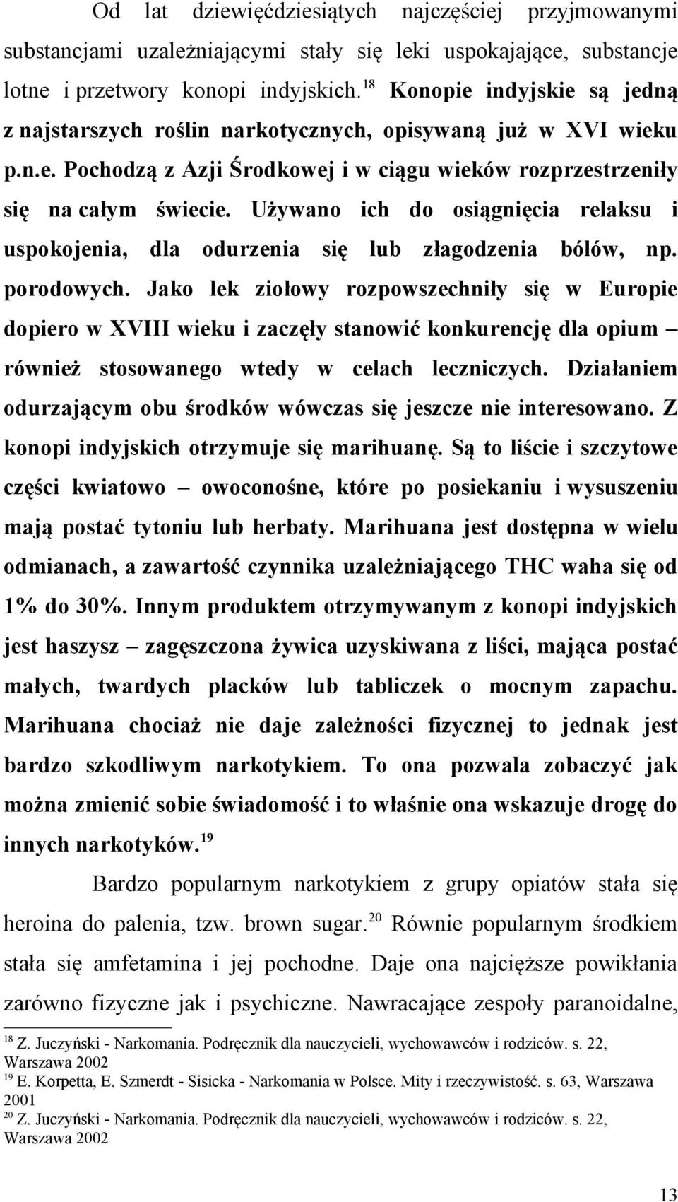 Używano ich do osiągnięcia relaksu i uspokojenia, dla odurzenia się lub złagodzenia bólów, np. porodowych.