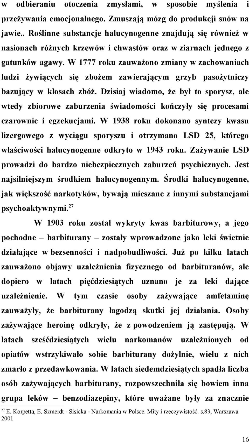 W 1777 roku zauważono zmiany w zachowaniach ludzi żywiących się zbożem zawierającym grzyb pasożytniczy bazujący w kłosach zbóż.