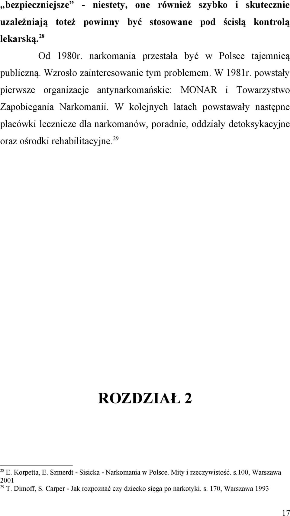 publiczną. Wzrosło zainteresowanie tym problemem. W 1981r. powstały pierwsze organizacje antynarkomańskie: MONAR i Towarzystwo Zapobiegania Narkomanii.