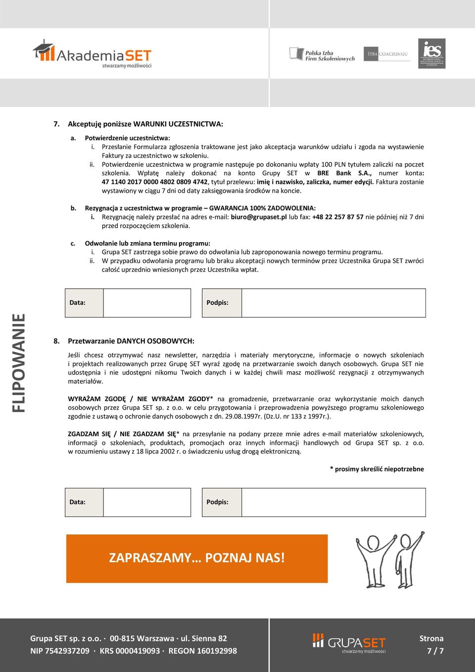 Potwierdzenie uczestnictwa w programie następuje po dokonaniu wpłaty 100 PLN tytułem zaliczki na poczet szkolenia. Wpłatę należy dokonać na konto Grupy SET w BRE Bank S.A.
