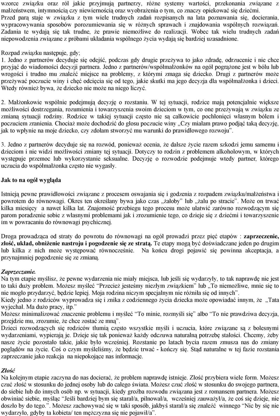 Zadania te wydają się tak trudne, że prawie niemożliwe do realizacji. Wobec tak wielu trudnych zadań niepowodzenia związane z próbami układania wspólnego życia wydają się bardziej uzasadnione.