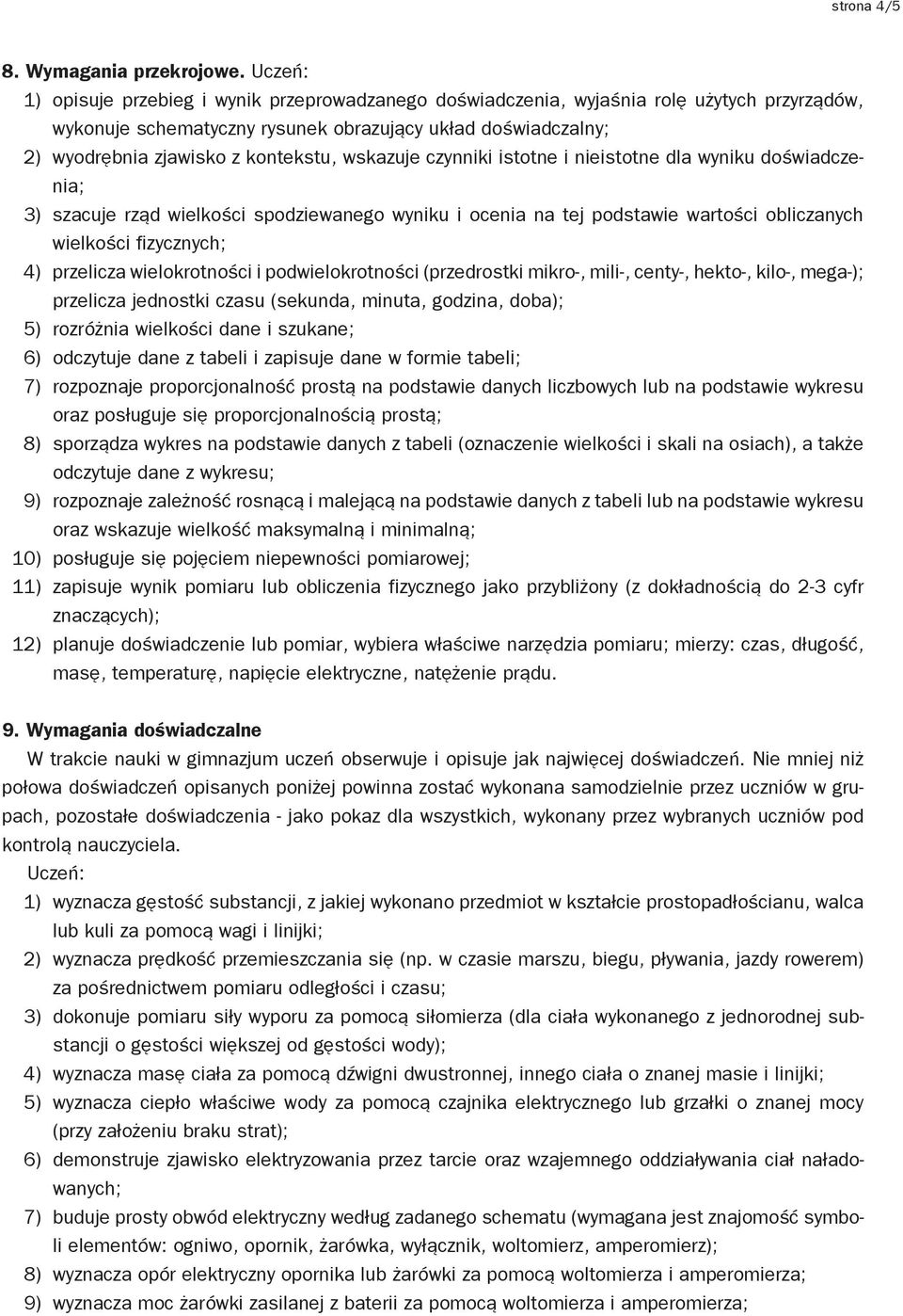 wskazuje czynniki istotne i nieistotne dla wyniku doświadczenia; 3) szacuje rząd wielkości spodziewanego wyniku i ocenia na tej podstawie wartości obliczanych wielkości fizycznych; 4) przelicza