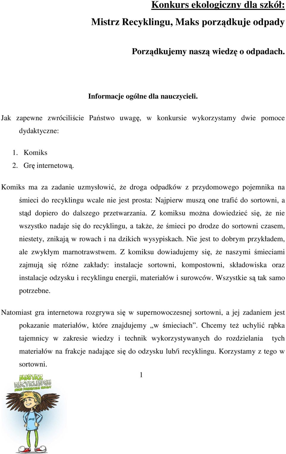 Komiks ma za zadanie uzmysłowić, Ŝe droga odpadków z przydomowego pojemnika na śmieci do recyklingu wcale nie jest prosta: Najpierw muszą one trafić do sortowni, a stąd dopiero do dalszego