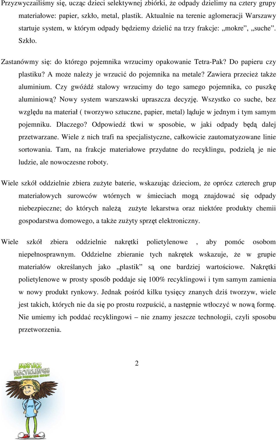 Do papieru czy plastiku? A moŝe naleŝy je wrzucić do pojemnika na metale? Zawiera przecieŝ takŝe aluminium. Czy gwóźdź stalowy wrzucimy do tego samego pojemnika, co puszkę aluminiową?