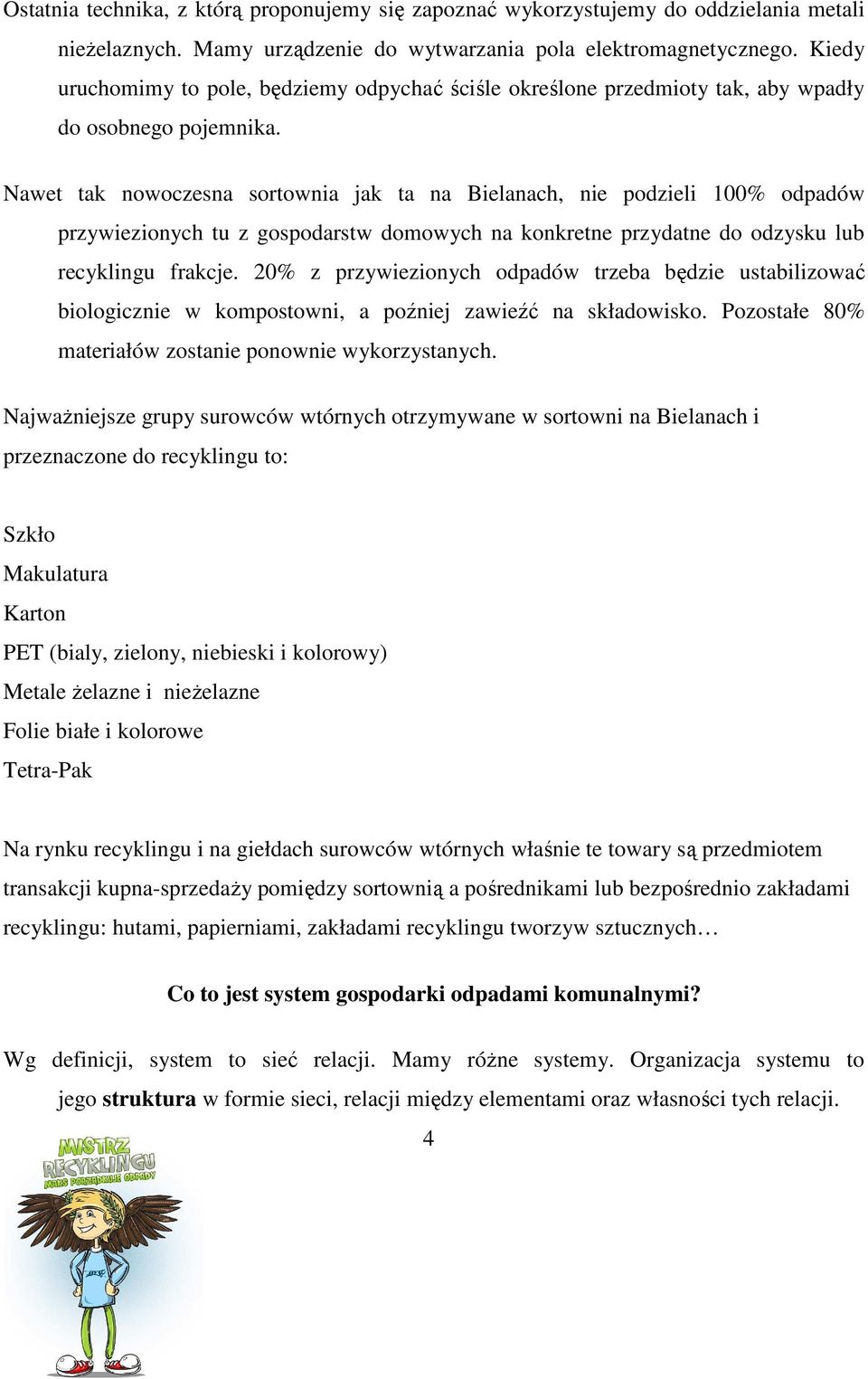 Nawet tak nowoczesna sortownia jak ta na Bielanach, nie podzieli 100% odpadów przywiezionych tu z gospodarstw domowych na konkretne przydatne do odzysku lub recyklingu frakcje.