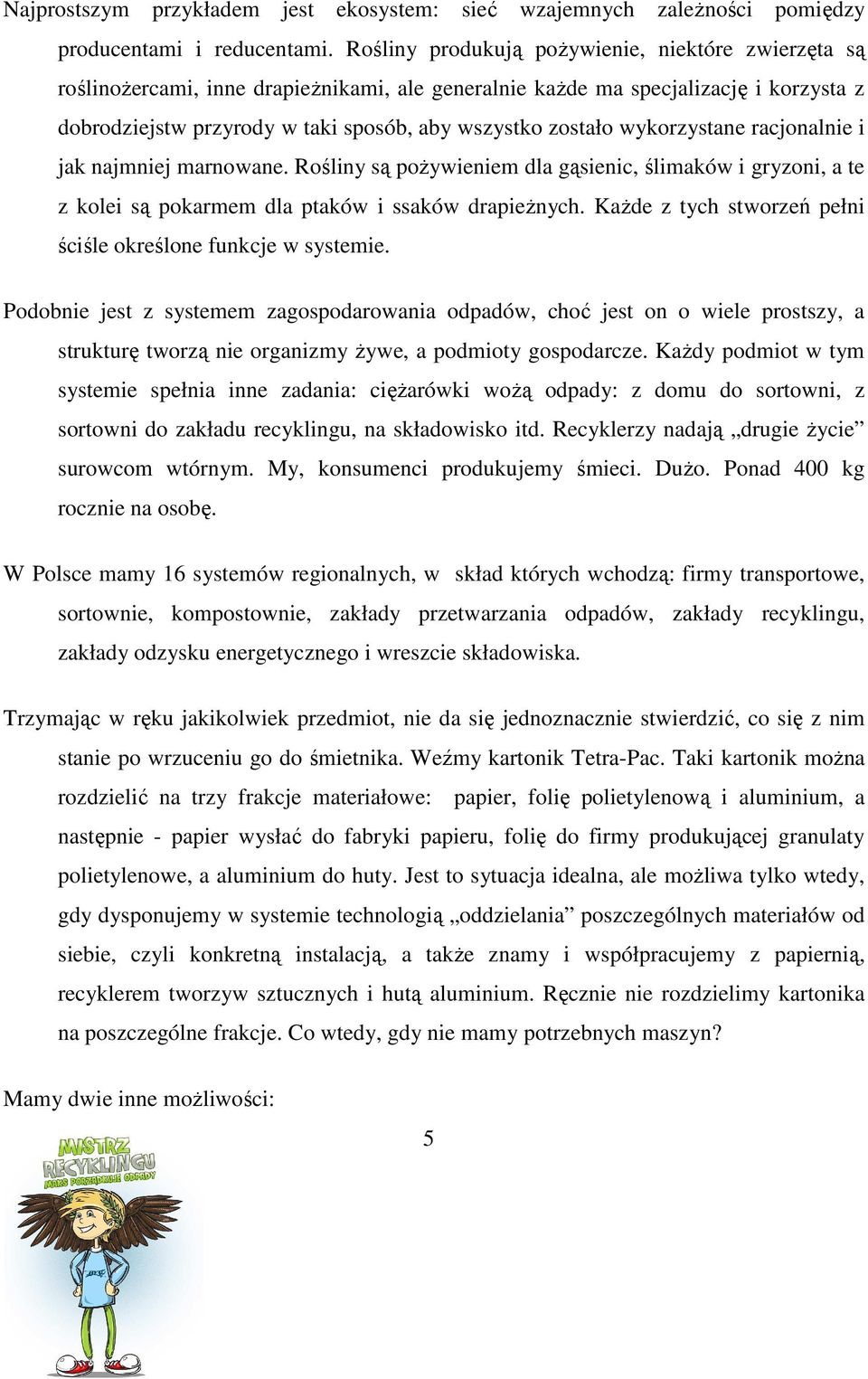 wykorzystane racjonalnie i jak najmniej marnowane. Rośliny są poŝywieniem dla gąsienic, ślimaków i gryzoni, a te z kolei są pokarmem dla ptaków i ssaków drapieŝnych.