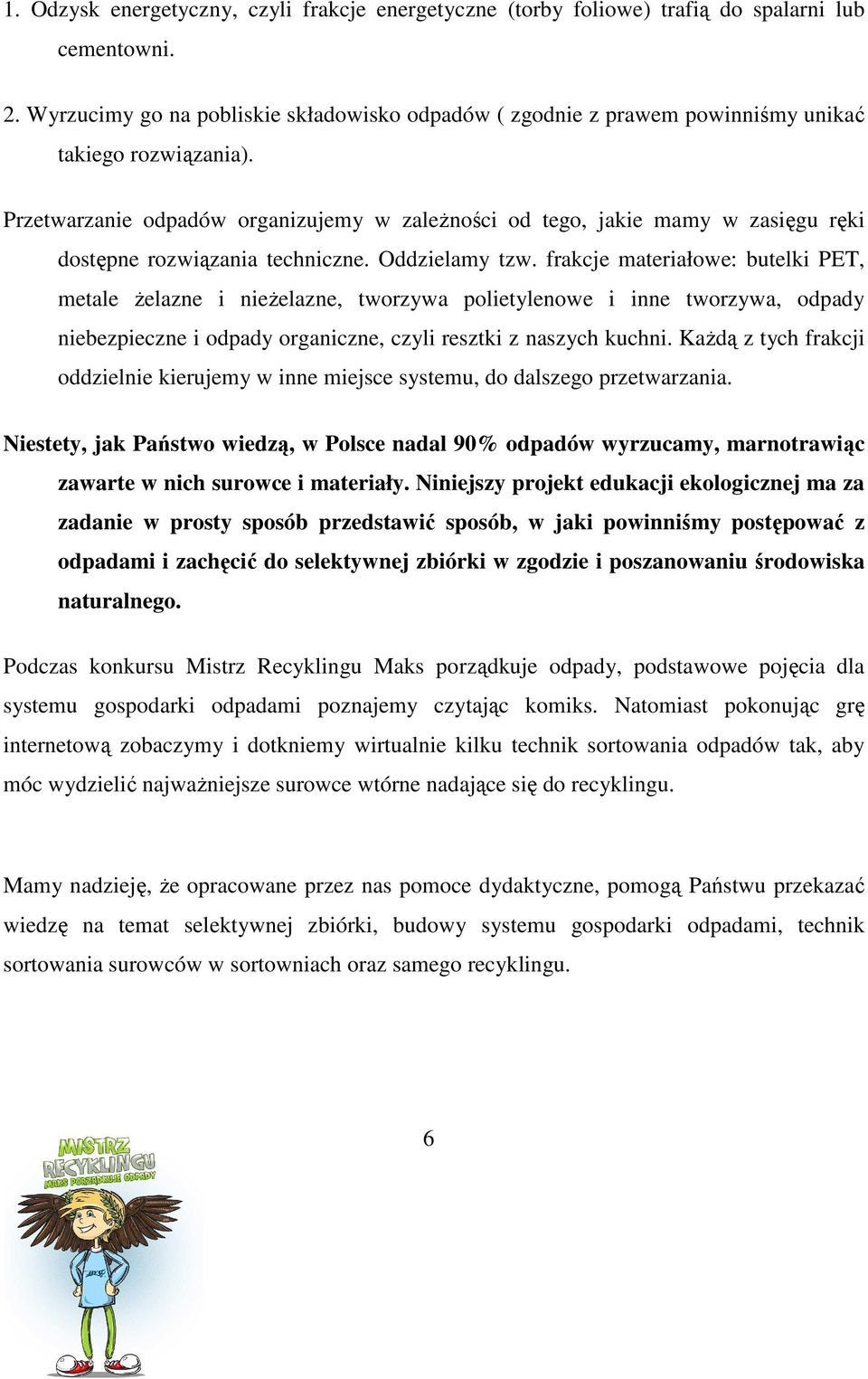 Przetwarzanie odpadów organizujemy w zaleŝności od tego, jakie mamy w zasięgu ręki dostępne rozwiązania techniczne. Oddzielamy tzw.
