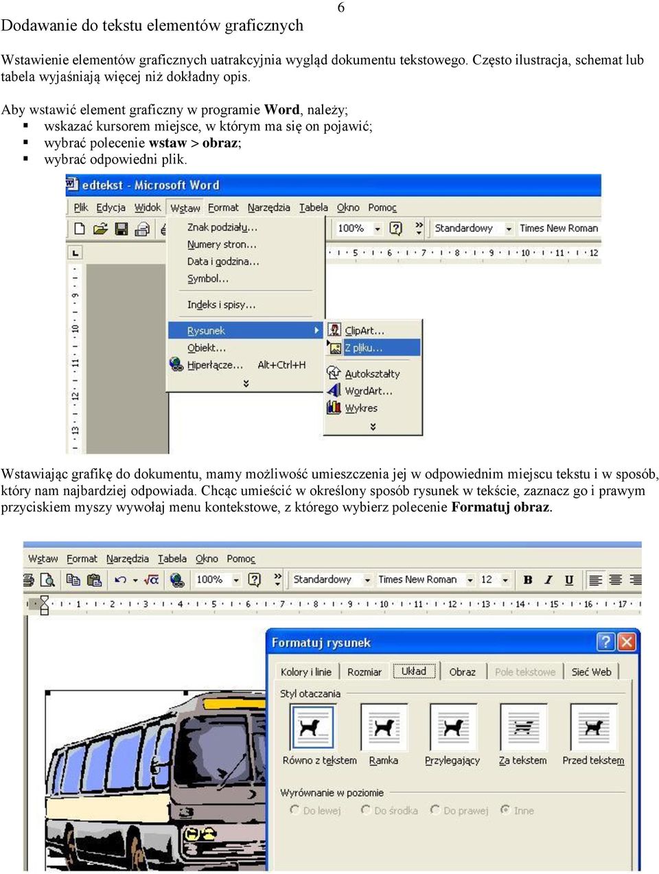Aby wstawić element graficzny w programie Word, należy; wskazać kursorem miejsce, w którym ma się on pojawić; wybrać polecenie wstaw > obraz; wybrać odpowiedni plik.