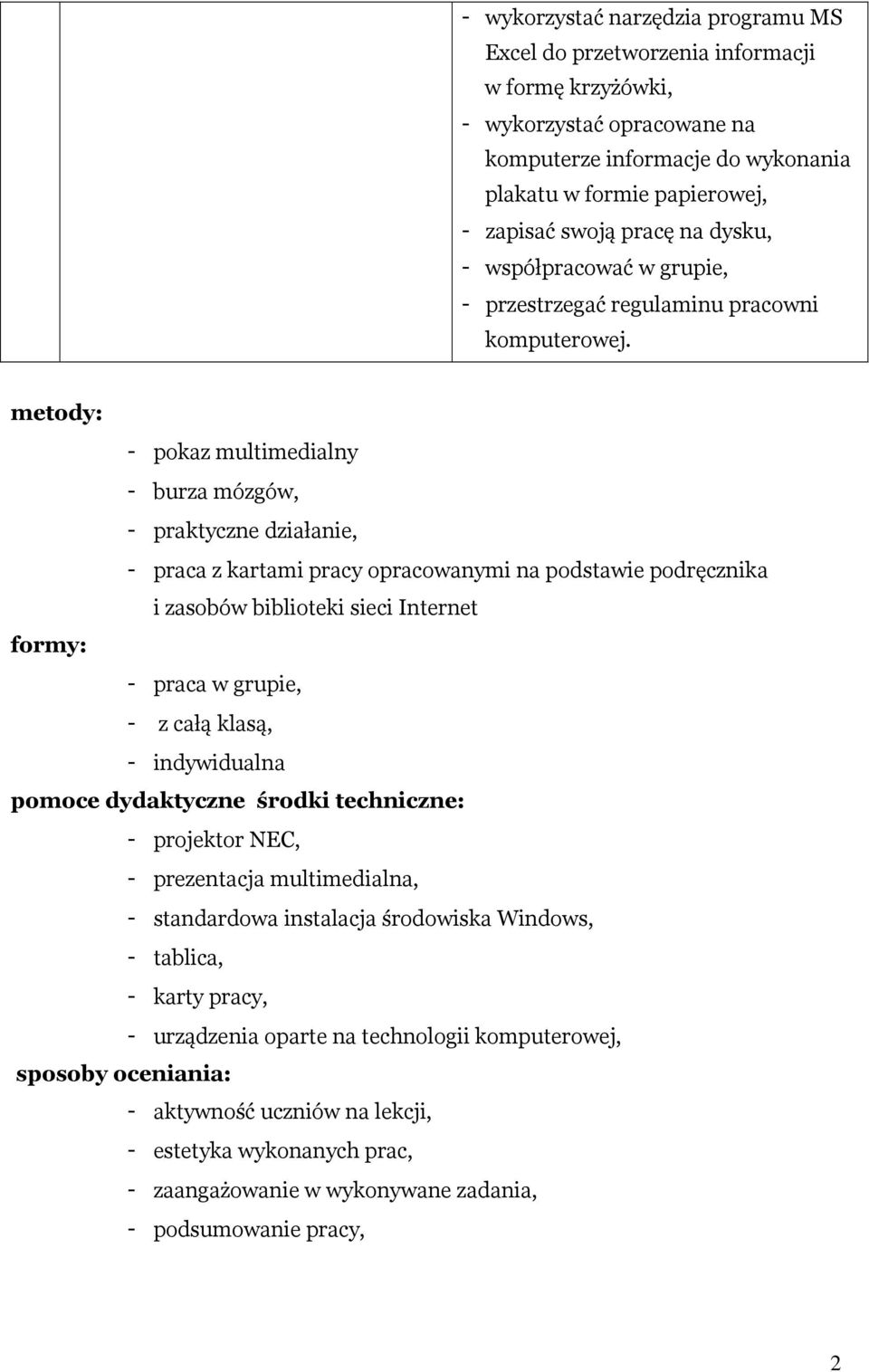 metody: - pokaz multimedialny - burza mózgów, - praktyczne działanie, - praca z kartami pracy opracowanymi na podstawie podręcznika i zasobów biblioteki sieci Internet formy: - praca w grupie, - z