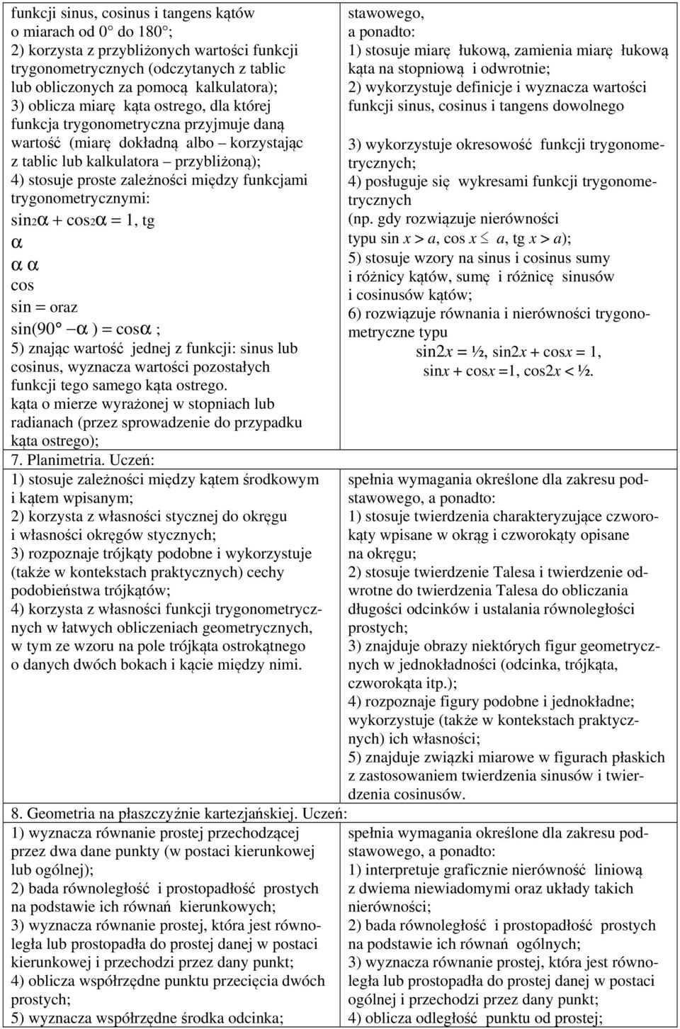 trygonometrycznymi: sin2α + cos2α = 1, tg α α α cos sin = oraz sin(90 α ) = cosα ; 5) znając wartość jednej z funkcji: sinus lub cosinus, wyznacza wartości pozostałych funkcji tego samego kąta