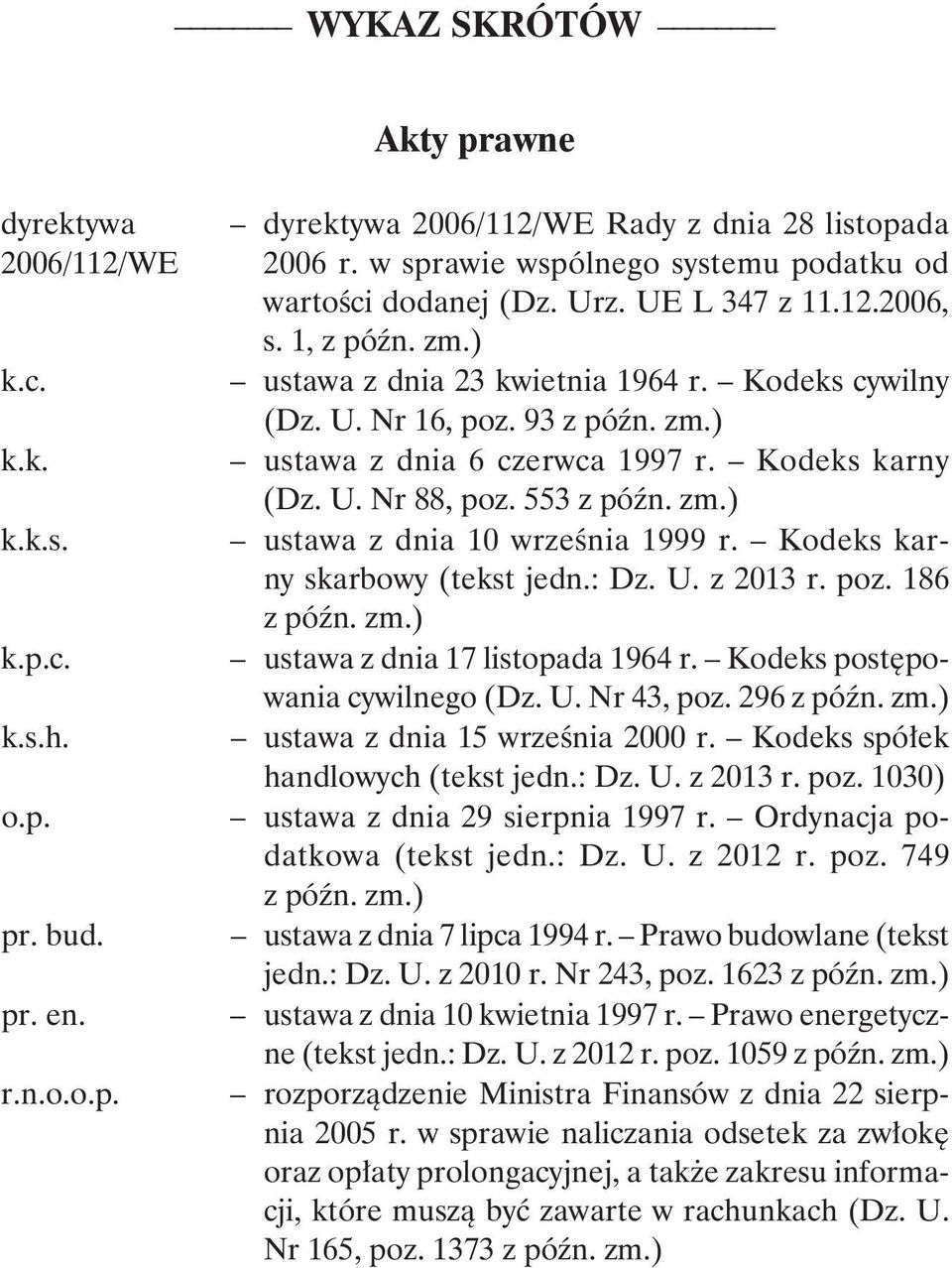 Kodeks karny (Dz. U. Nr 88, poz. 553 z późn. zm.) ustawa z dnia 10 września 1999 r. Kodeks karny skarbowy (tekst jedn.: Dz. U. z 2013 r. poz. 186 z późn. zm.) ustawa z dnia 17 listopada 1964 r.