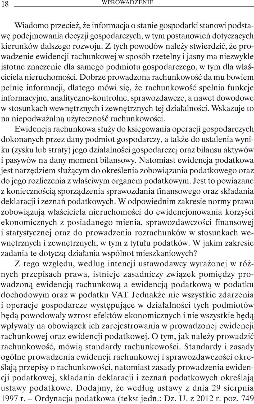 Dobrze prowadzona rachunkowość da mu bowiem pełnię informacji, dlatego mówi się, że rachunkowość spełnia funkcje informacyjne, analityczno-kontrolne, sprawozdawcze, a nawet dowodowe w stosunkach