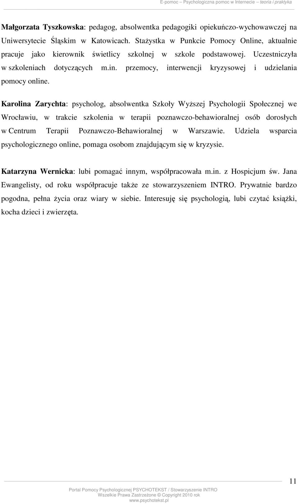 Karolina Zarychta: psycholog, absolwentka Szkoły Wyższej Psychologii Społecznej we Wrocławiu, w trakcie szkolenia w terapii poznawczo-behawioralnej osób dorosłych w Centrum Terapii