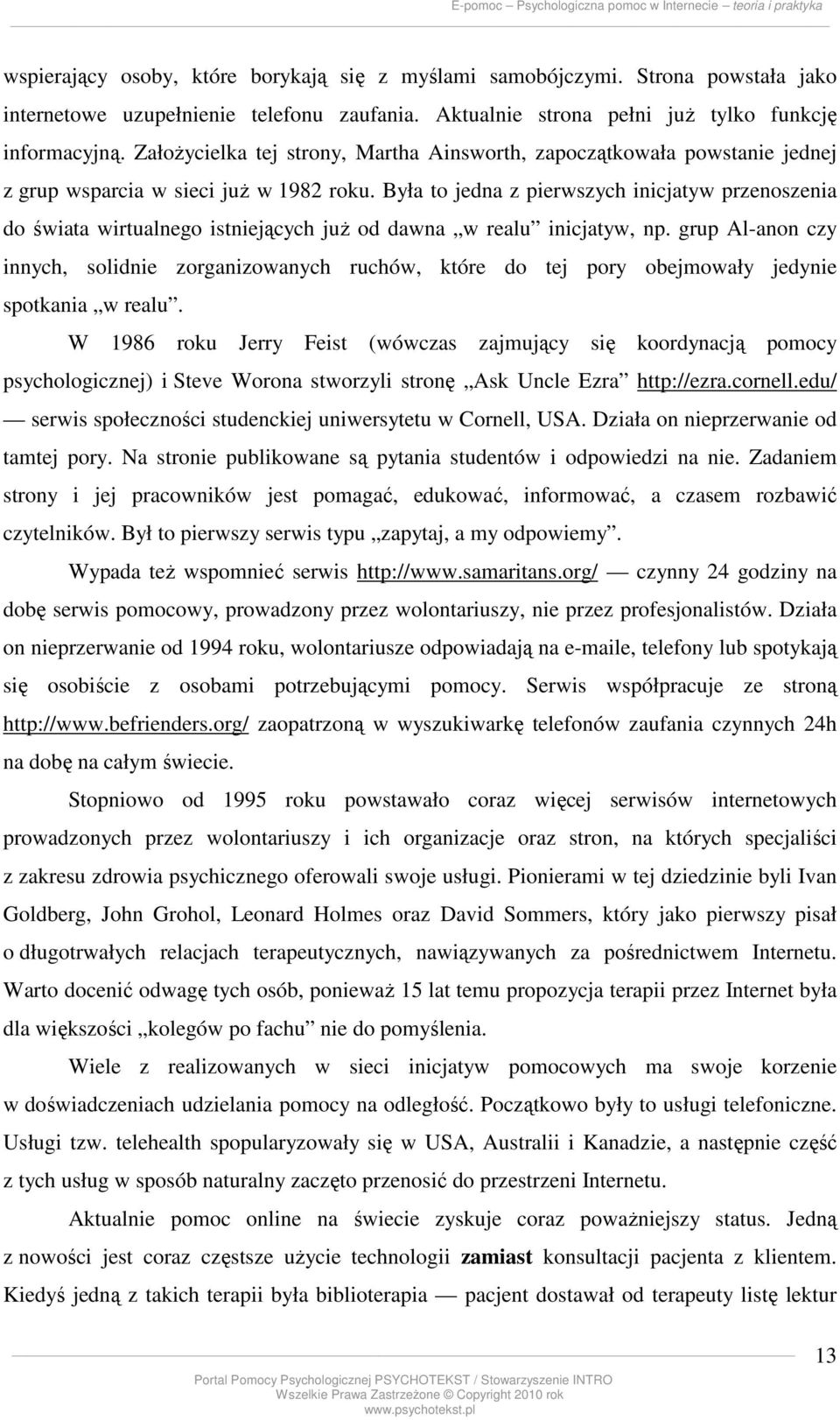 Była to jedna z pierwszych inicjatyw przenoszenia do świata wirtualnego istniejących już od dawna w realu inicjatyw, np.